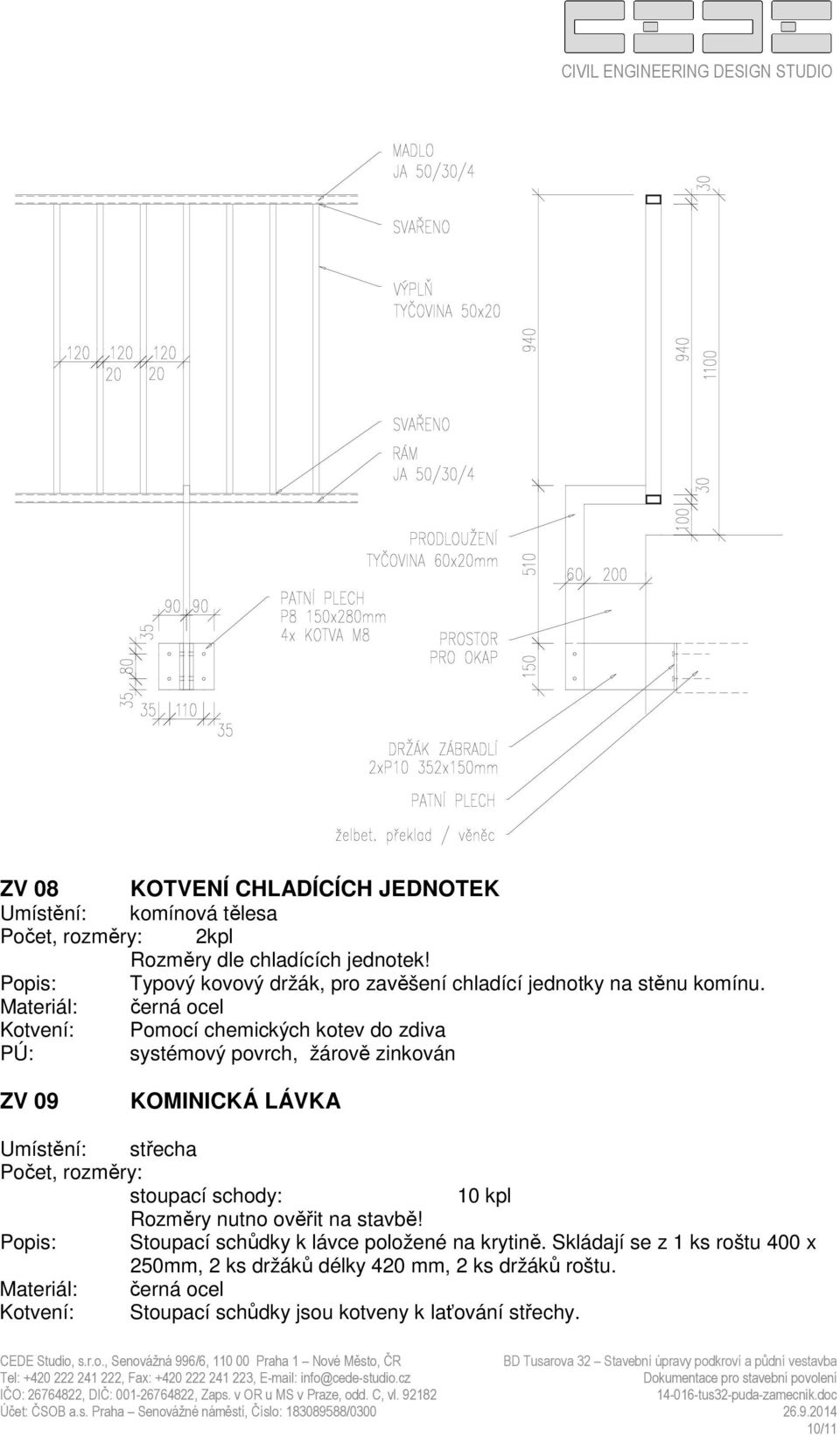 Materiál: černá ocel Kotvení: Pomocí chemických kotev do zdiva PÚ: systémový povrch, žárově zinkován ZV 09 KOMINICKÁ LÁVKA Umístění: