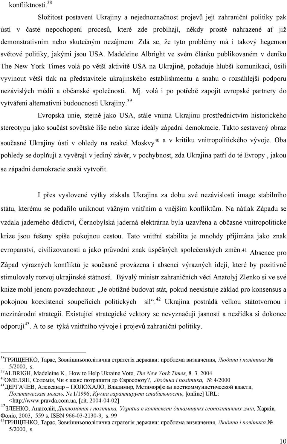 skutečným nezájmem. Zdá se, že tyto problémy má i takový hegemon světové politiky, jakými jsou USA.