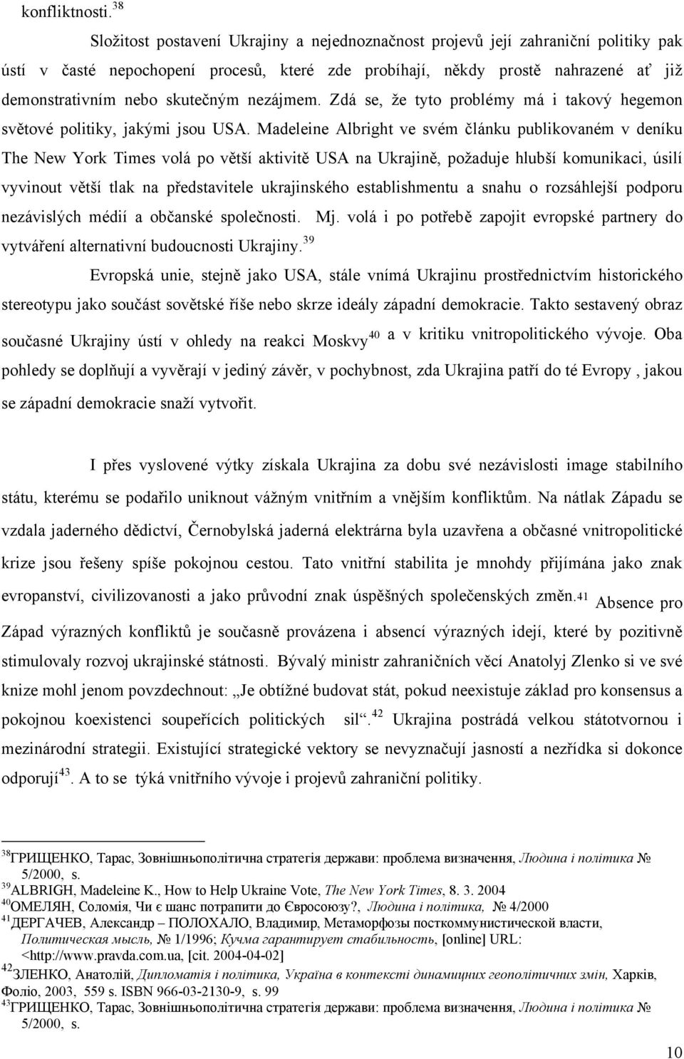 skutečným nezájmem. Zdá se, že tyto problémy má i takový hegemon světové politiky, jakými jsou USA.