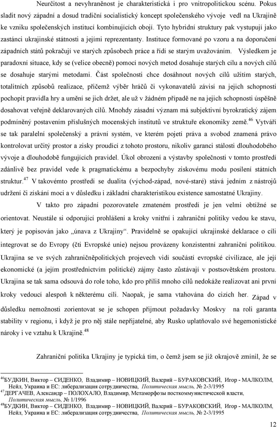 Tyto hybridní struktury pak vystupují jako zastánci ukrajinské státnosti a jejími reprezentanty.