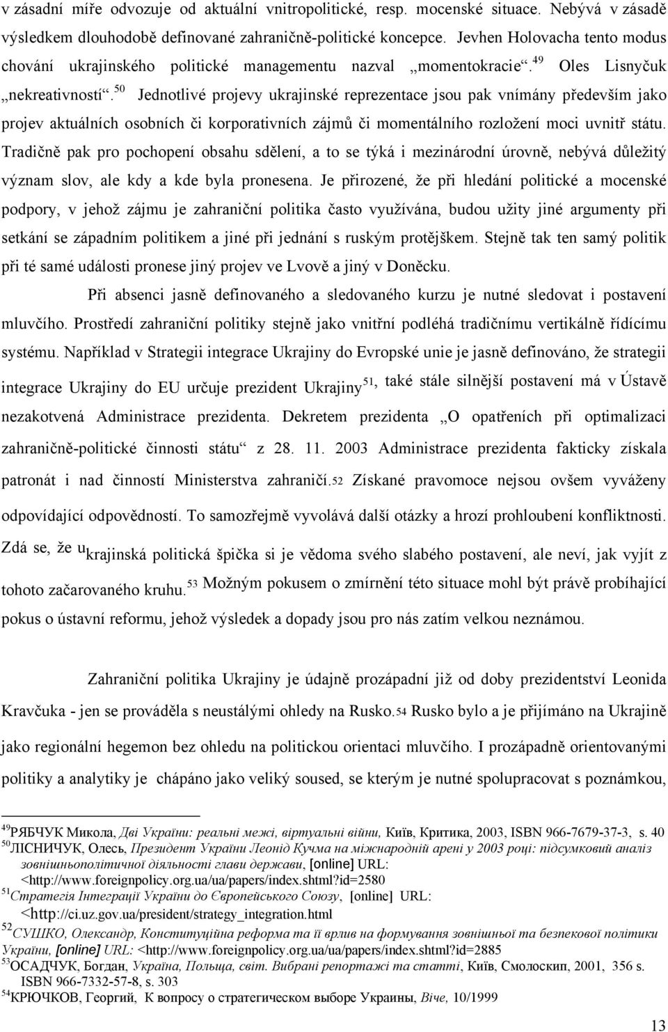 50 Jednotlivé projevy ukrajinské reprezentace jsou pak vnímány především jako projev aktuálních osobních či korporativních zájmů či momentálního rozložení moci uvnitř státu.