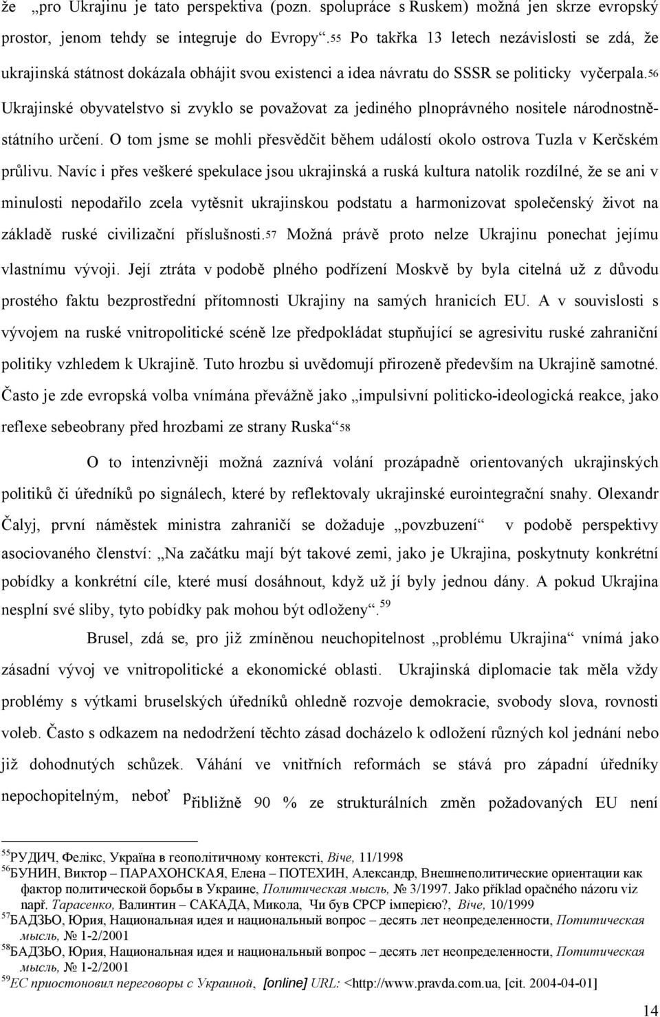 56 Ukrajinské obyvatelstvo si zvyklo se považovat za jediného plnoprávného nositele národnostněstátního určení. O tom jsme se mohli přesvědčit během událostí okolo ostrova Tuzla v Kerčském průlivu.