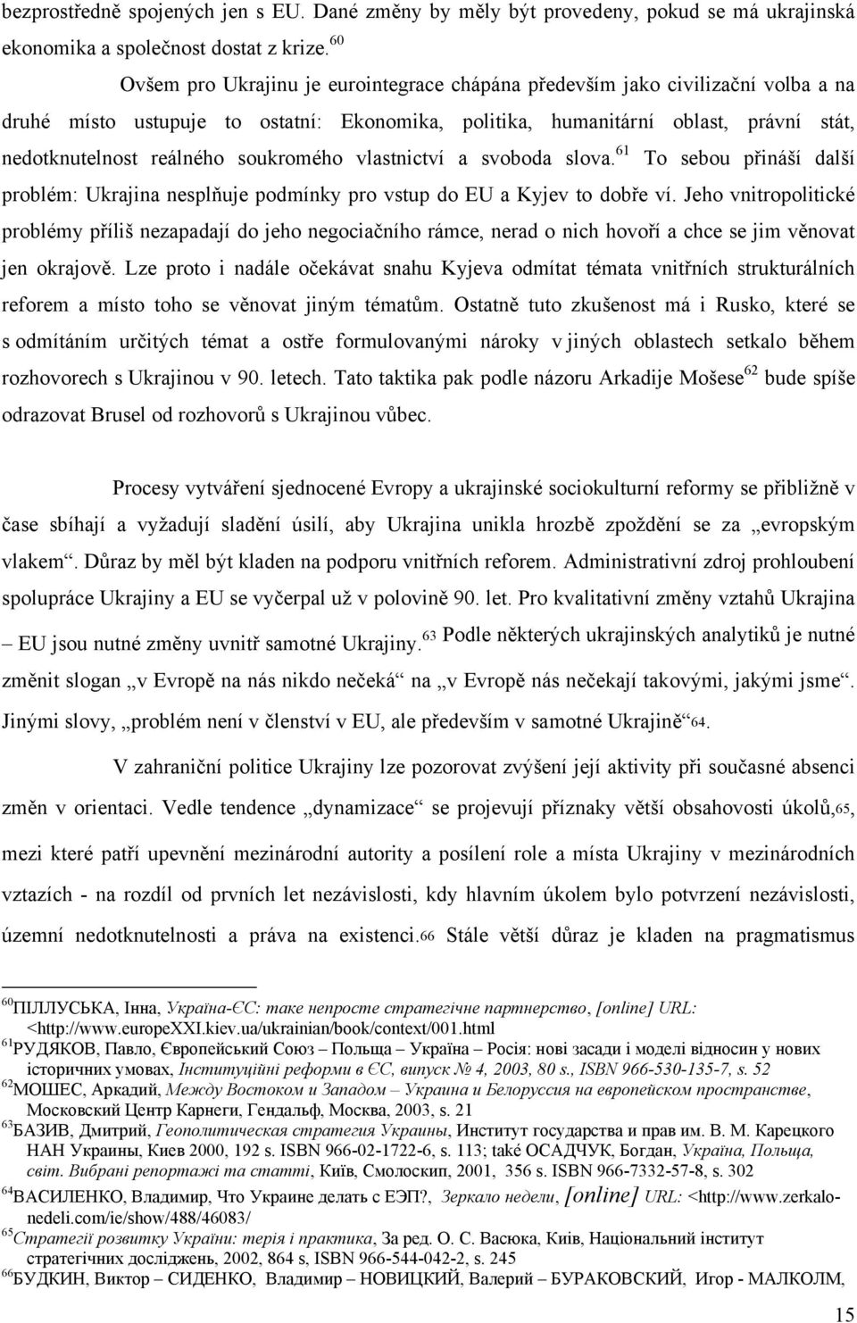 soukromého vlastnictví a svoboda slova. 61 To sebou přináší další problém: Ukrajina nesplňuje podmínky pro vstup do EU a Kyjev to dobře ví.