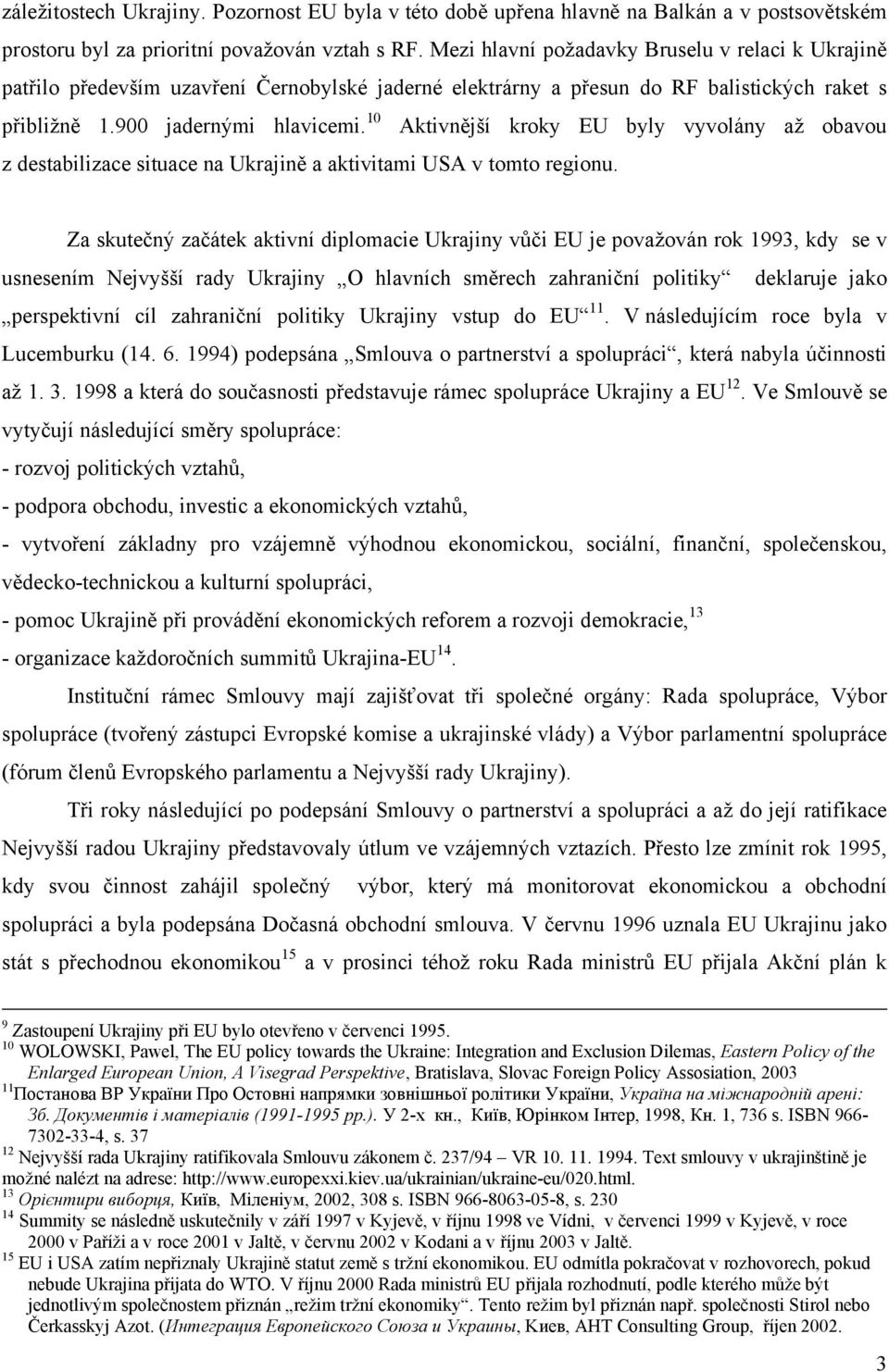 10 Aktivnější kroky EU byly vyvolány až obavou z destabilizace situace na Ukrajině a aktivitami USA v tomto regionu.