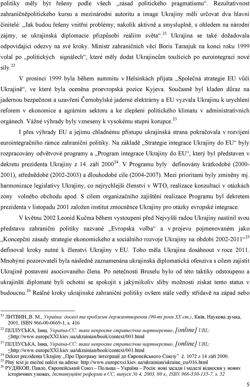 národní zájmy, se ukrajinská diplomacie přizpůsobí reáliím světa. 21 Ukrajina se také dožadovala odpovídající odezvy na své kroky.