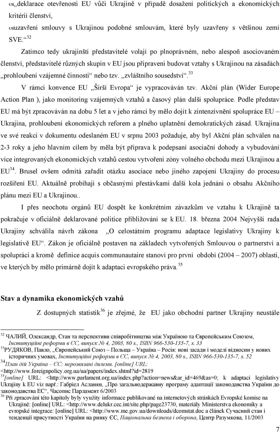 vzájemné činnosti nebo tzv. zvláštního sousedství. 33 V rámci konvence EU Širší Evropa je vypracováván tzv.