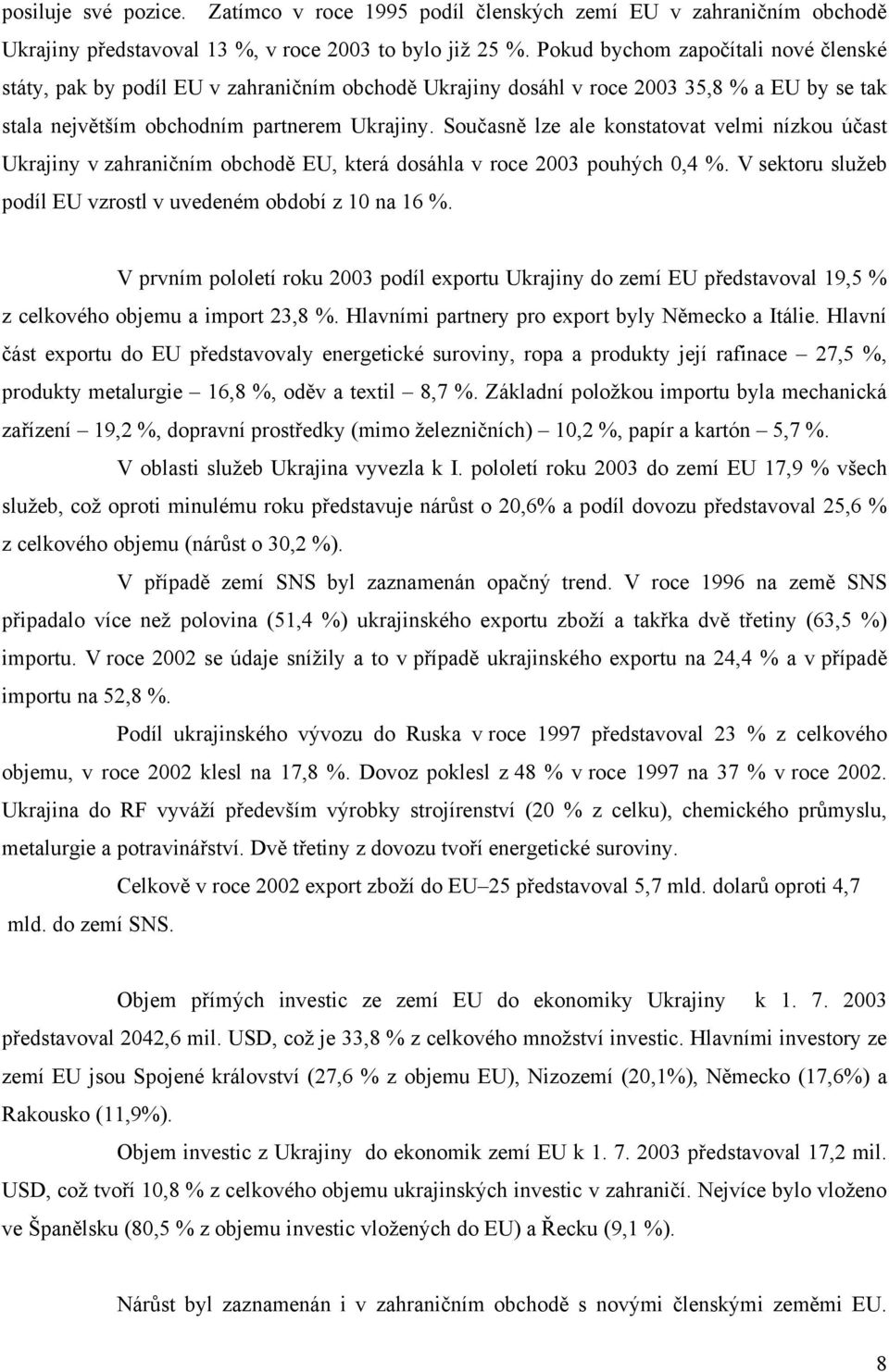 Současně lze ale konstatovat velmi nízkou účast Ukrajiny v zahraničním obchodě EU, která dosáhla v roce 2003 pouhých 0,4 %. V sektoru služeb podíl EU vzrostl v uvedeném období z 10 na 16 %.