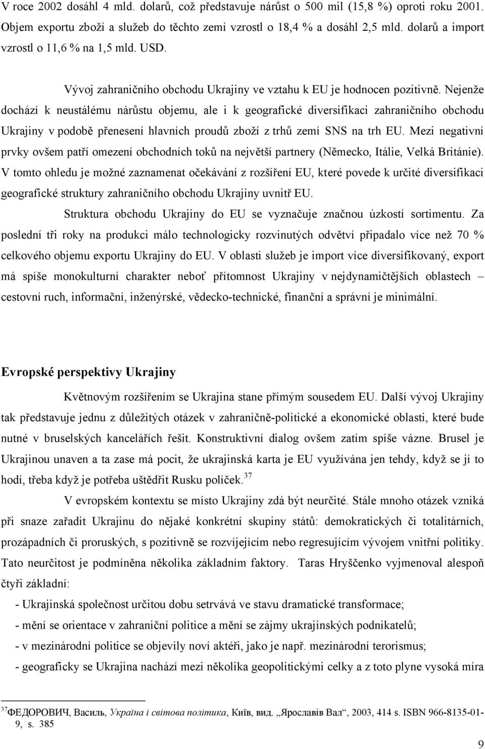 Nejenže dochází k neustálému nárůstu objemu, ale i k geografické diversifikaci zahraničního obchodu Ukrajiny v podobě přenesení hlavních proudů zboží z trhů zemí SNS na trh EU.