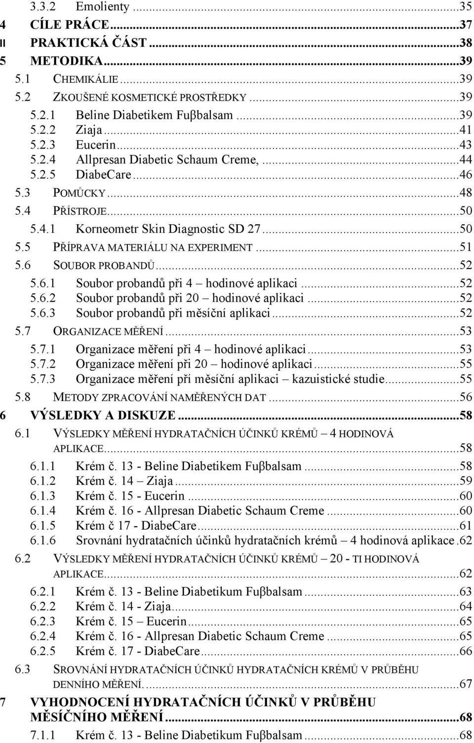 .. 51 5.6 SOUBOR PROBANDŮ... 52 5.6.1 Soubor probandů při 4 hodinové aplikaci... 52 5.6.2 Soubor probandů při 20 hodinové aplikaci... 52 5.6.3 Soubor probandů při měsíční aplikaci... 52 5.7 ORGANIZACE MĚŘENÍ.