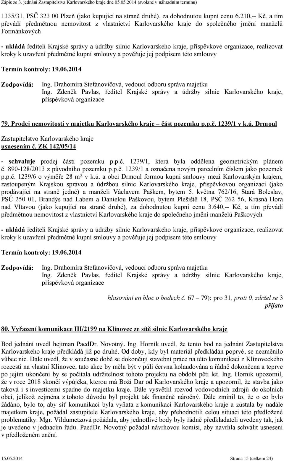 Termín kontroly: 19.06.2014 79. Prodej nemovitosti v majetku Karlovarského kraje část pozemku p.p.č. 1239/1 v k.ú. Drmoul usnesením č. ZK 142/05/14 - schvaluje prodej části pozemku p.p.č. 1239/1, která byla oddělena geometrickým plánem č.