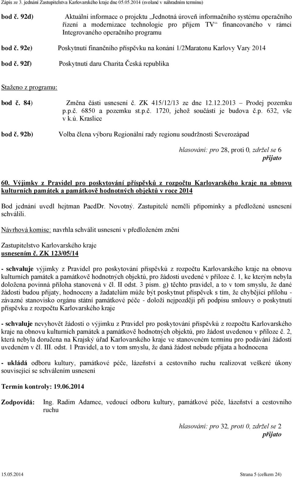 ZK 415/12/13 ze dne 12.12.2013 Prodej pozemku p.p.č. 6850 a pozemku st.p.č. 1720, jehož součástí je budova č.p. 632, vše v k.ú.