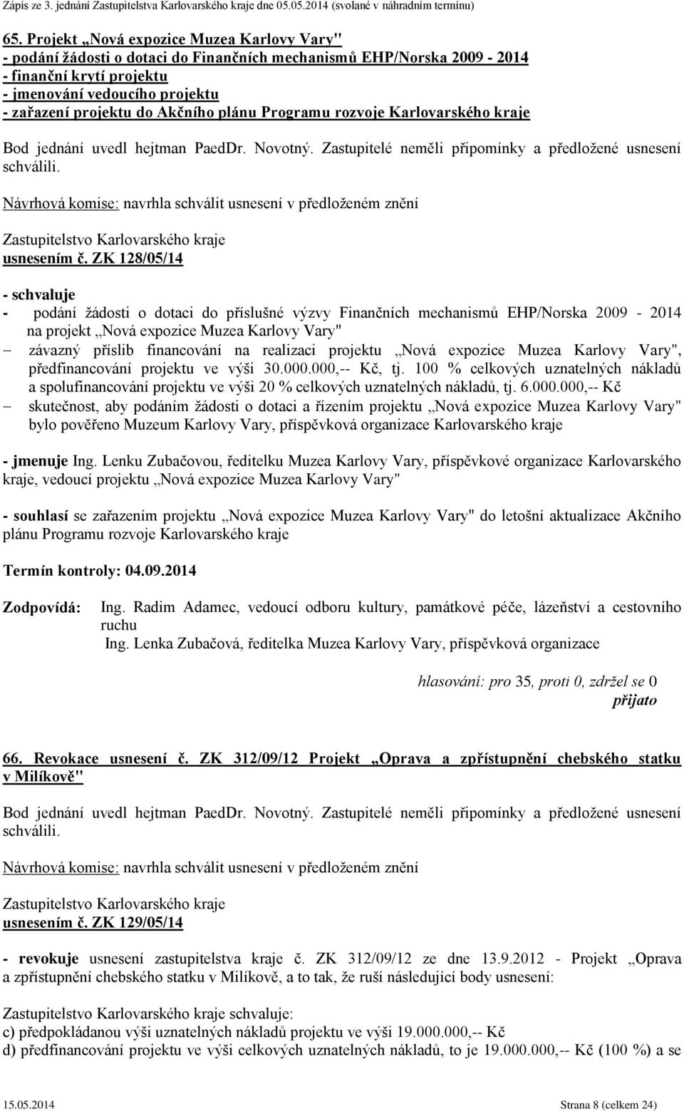 ZK 128/05/14 - schvaluje - podání žádosti o dotaci do příslušné výzvy Finančních mechanismů EHP/Norska 2009-2014 na projekt Nová expozice Muzea Karlovy Vary" závazný příslib financování na realizaci