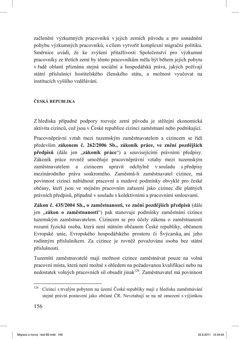 práva, jakých požívají státní p íslušníci hostitelského lenského státu, a možnost vyu ovat na institucích vyššího vzd lávání.