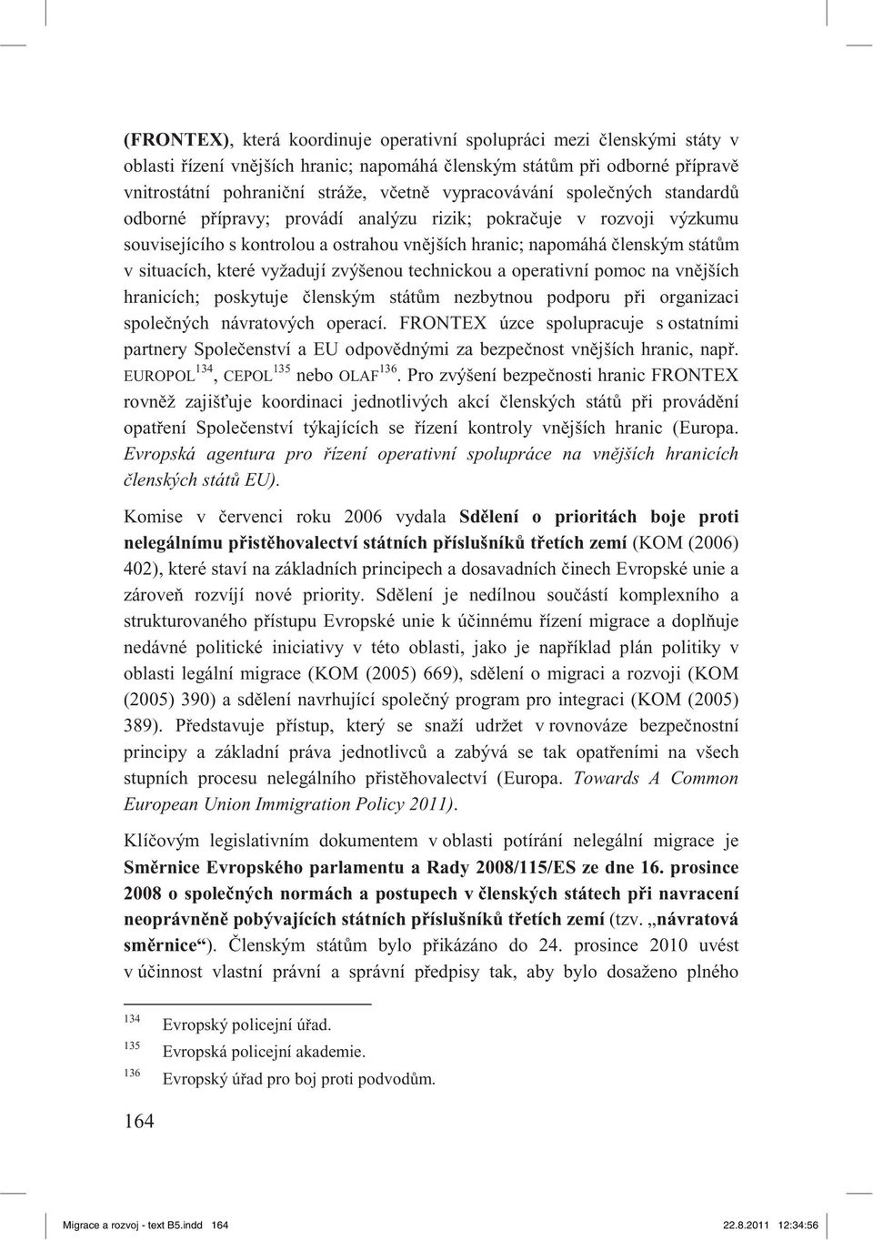 zvýšenou technickou a operativní pomoc na vn jších hranicích; poskytuje lenským stát m nezbytnou podporu p i organizaci spole ných návratových operací.