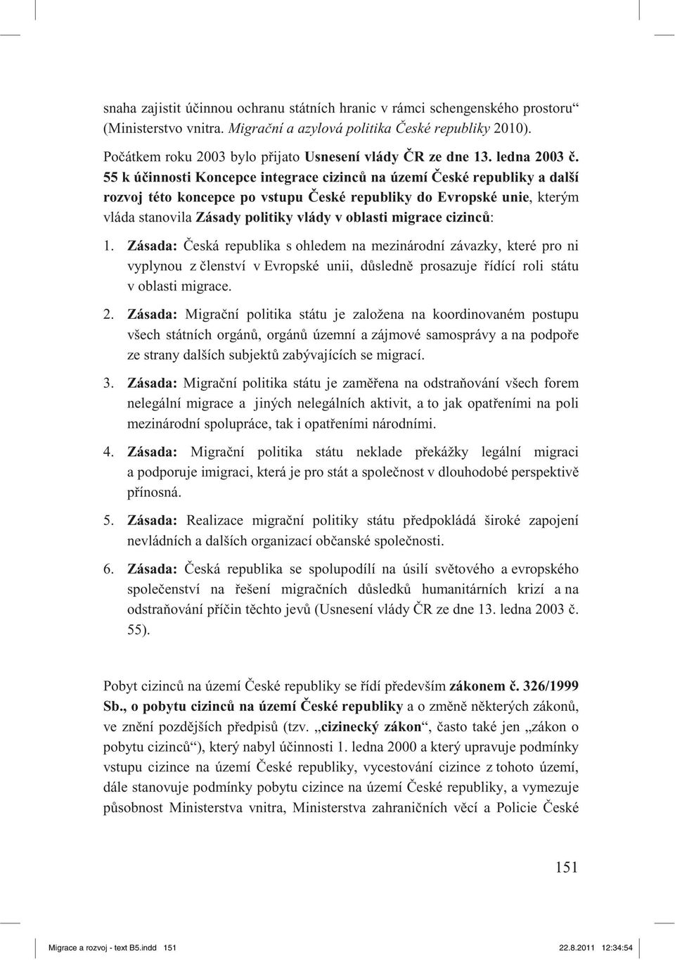 55 k ú innosti Koncepce integrace cizinc na území eské republiky a další rozvoj této koncepce po vstupu eské republiky do Evropské unie, kterým vláda stanovila Zásady politiky vlády v oblasti migrace