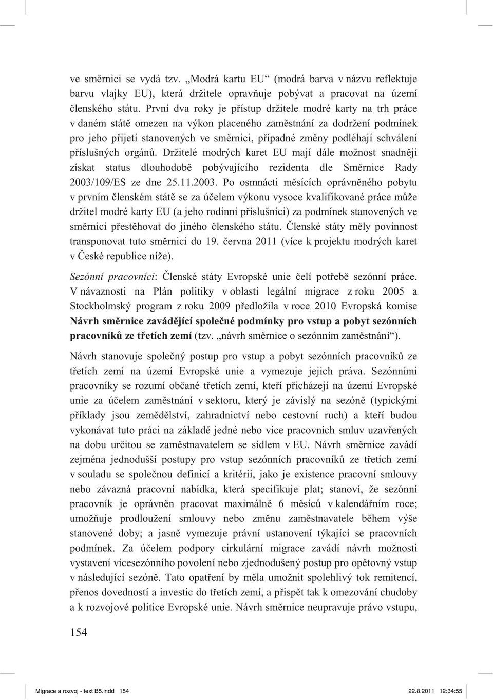 schválení p íslušných orgán. Držitelé modrých karet EU mají dále možnost snadn ji získat status dlouhodob pobývajícího rezidenta dle Sm rnice Rady 2003/