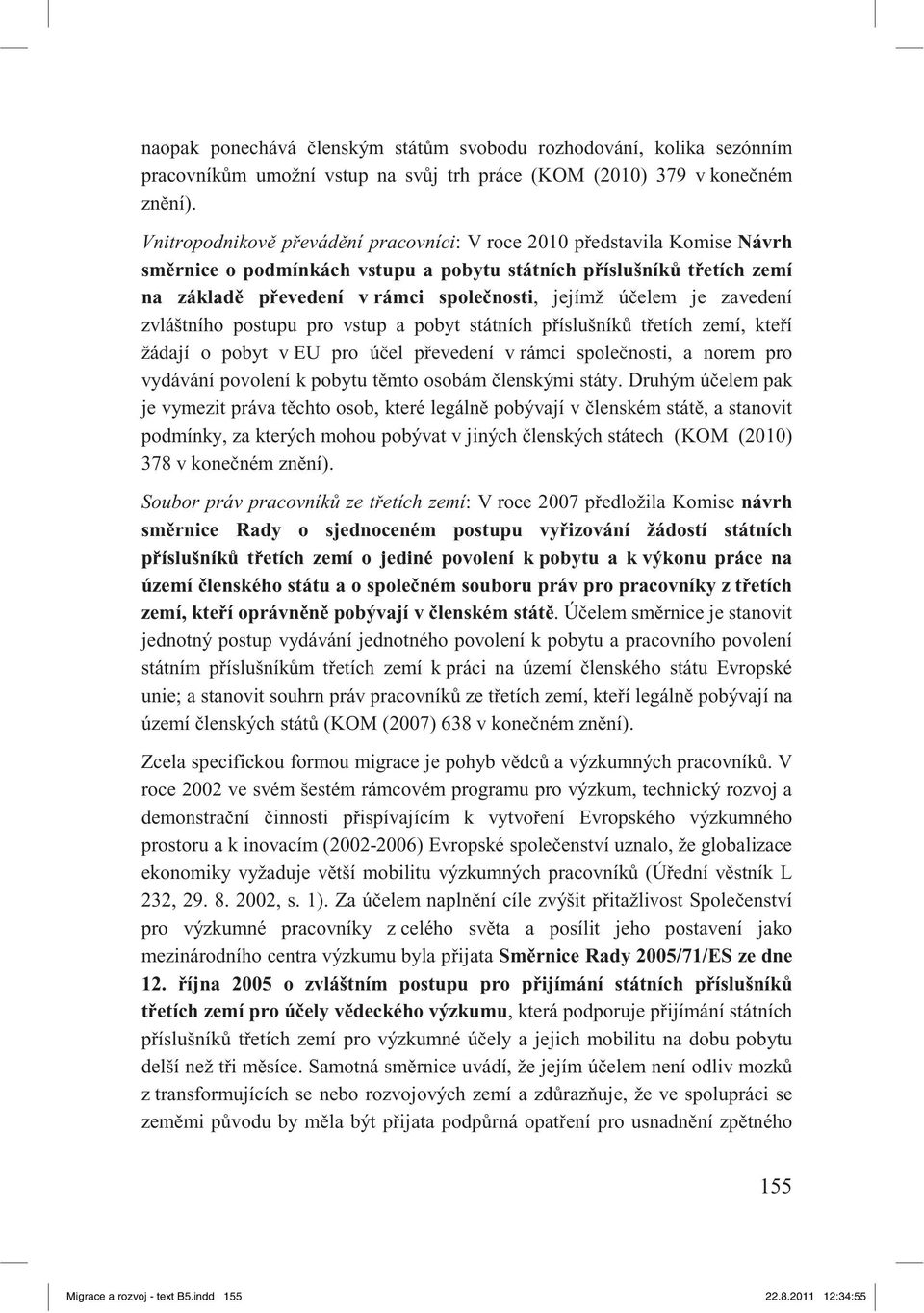 je zavedení zvláštního postupu pro vstup a pobyt státních p íslušník t etích zemí, kte í žádají o pobyt v EU pro ú el p evedení v rámci spole nosti, a norem pro vydávání povolení k pobytu t mto