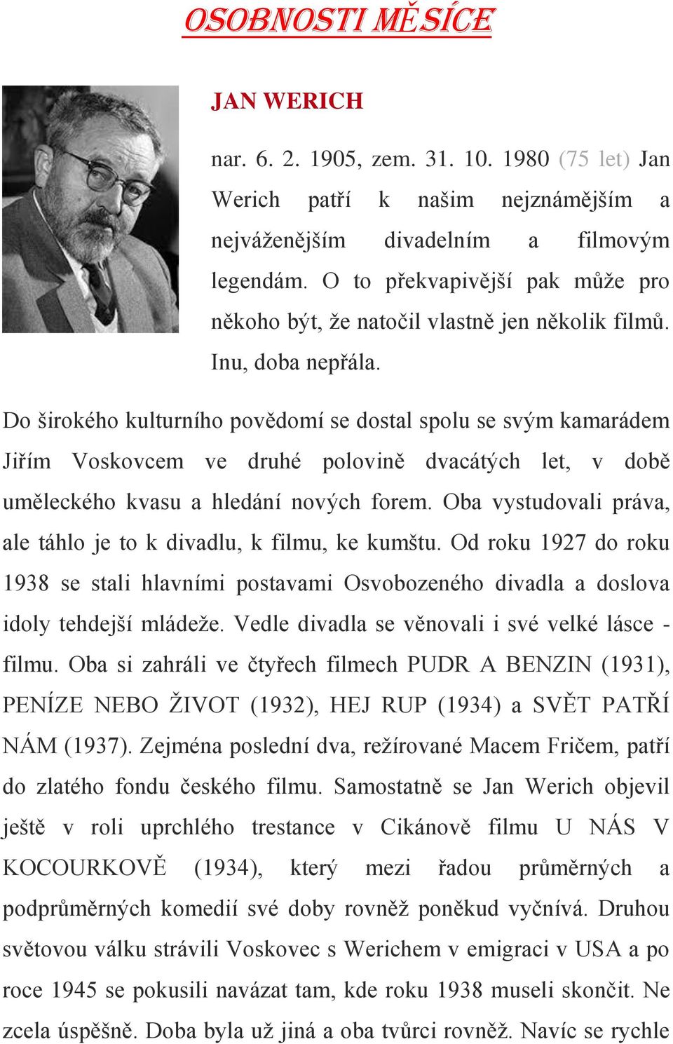 Do širokého kulturního povědomí se dostal spolu se svým kamarádem Jiřím Voskovcem ve druhé polovině dvacátých let, v době uměleckého kvasu a hledání nových forem.