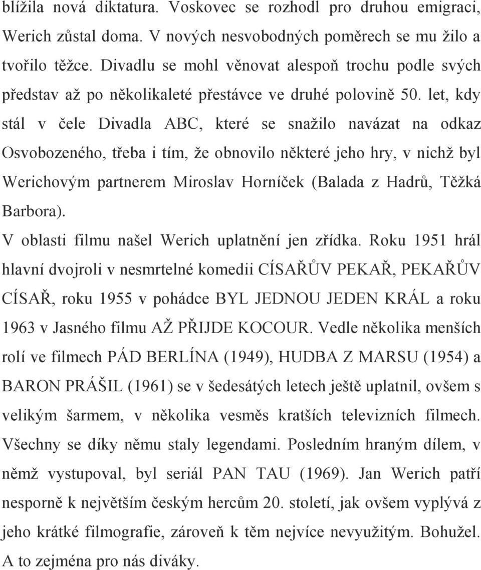 let, kdy stál v čele Divadla ABC, které se snažilo navázat na odkaz Osvobozeného, třeba i tím, že obnovilo některé jeho hry, v nichž byl Werichovým partnerem Miroslav Horníček (Balada z Hadrů, Těžká