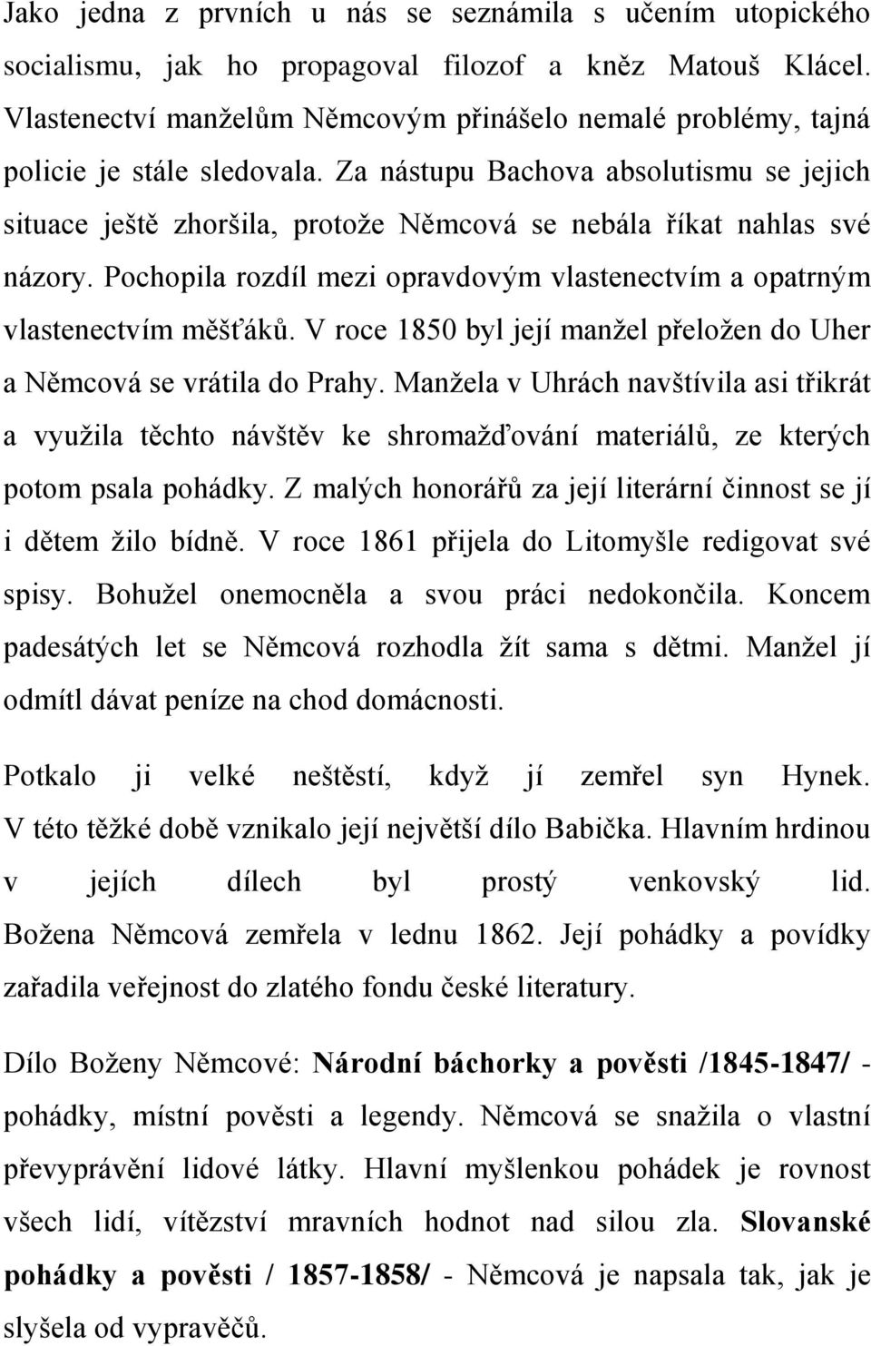 Za nástupu Bachova absolutismu se jejich situace ještě zhoršila, protože Němcová se nebála říkat nahlas své názory. Pochopila rozdíl mezi opravdovým vlastenectvím a opatrným vlastenectvím měšťáků.