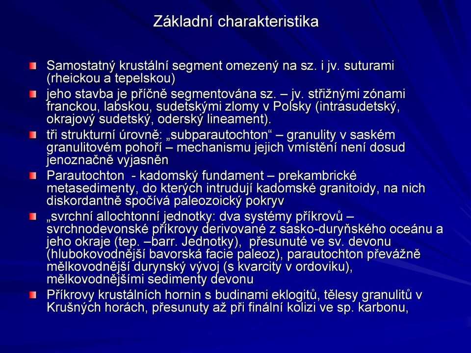 do kterých intrudují kadomské granitoidy, na nich diskordantně spočívá paleozoický pokryv svrchní allochtonní jednotky: dva systémy příkrovů svrchnodevonské příkrovy derivované z sasko-duryňského