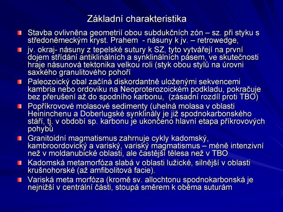 saxkého granulitového pohoří Paleozoický obal začíná diskordantně uloženými sekvencemi kambria nebo ordoviku na Neoproterozoickém podkladu, pokračuje bez přerušení až do spodního karbonu, (zásadní