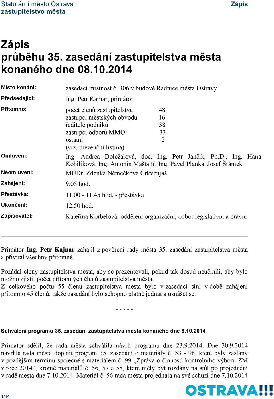 prezenční listina) Omluveni: Ing. Andrea Doležalová, doc. Ing. Petr Jančík, Ph.D., Ing. Hana Kobilíková, Ing. Antonín Maštalíř, Ing. Pavel Planka, Josef Šrámek Neomluveni: MUDr.