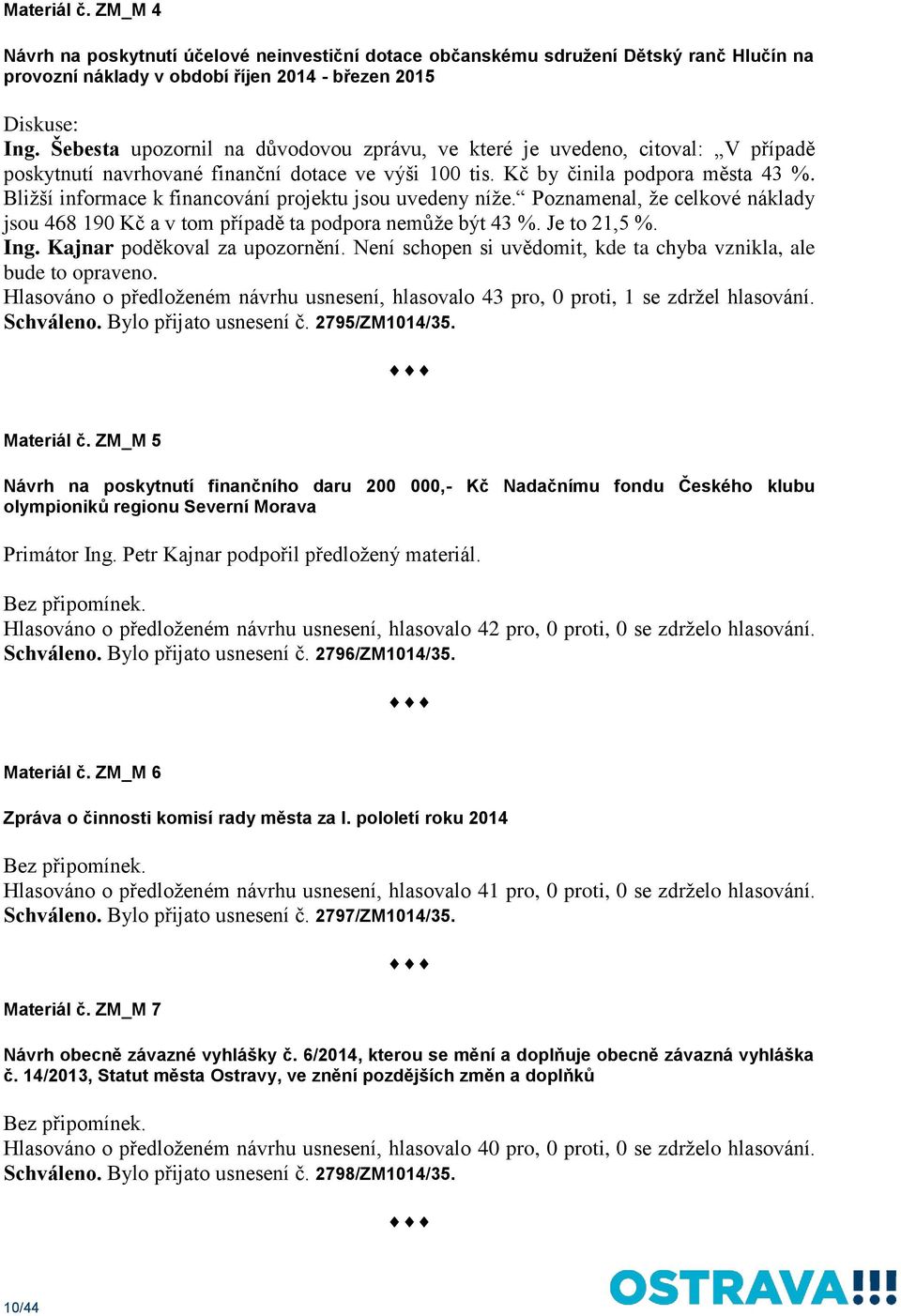 Bližší informace k financování projektu jsou uvedeny níže. Poznamenal, že celkové náklady jsou 468 190 Kč a v tom případě ta podpora nemůže být 43 %. Je to 21,5 %. Ing. Kajnar poděkoval za upozornění.