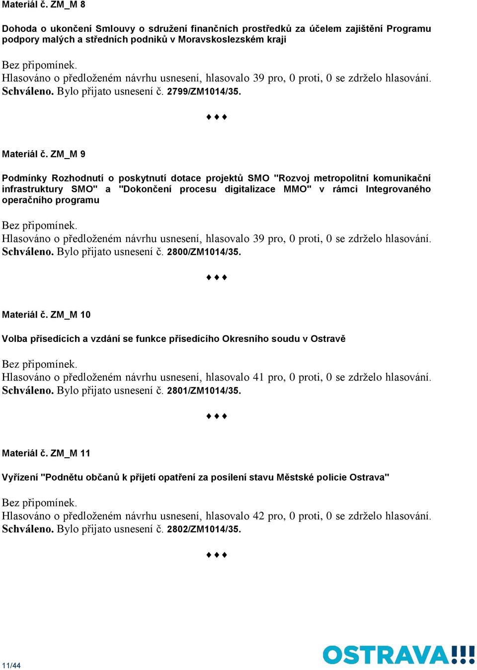 hlasovalo 39 pro, 0 proti, 0 se zdrželo hlasování. Schváleno. Bylo přijato usnesení č. 2799/ZM1014/35.