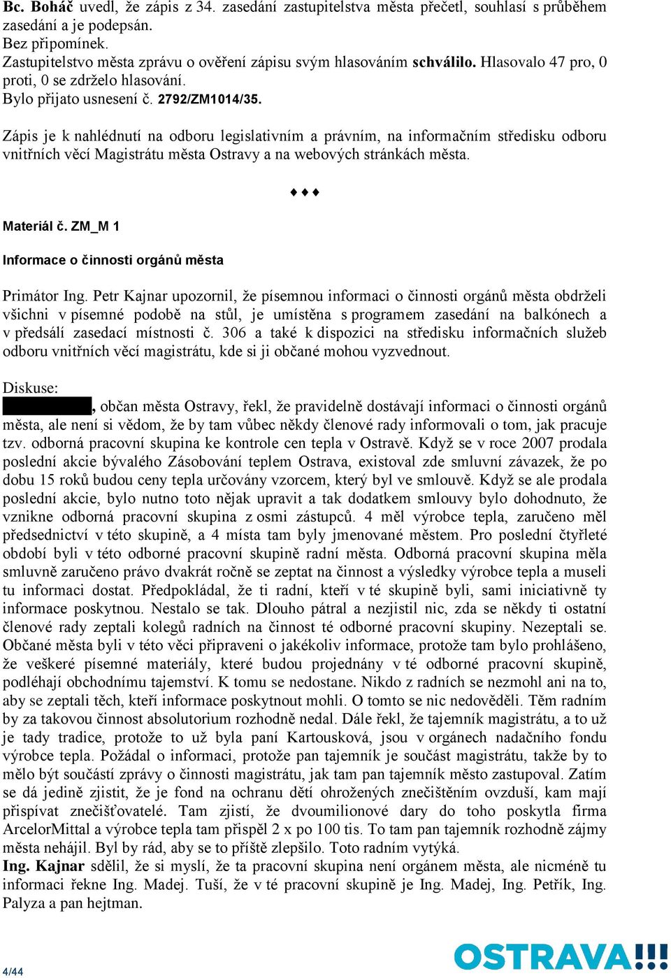 Zápis je k nahlédnutí na odboru legislativním a právním, na informačním středisku odboru vnitřních věcí Magistrátu města Ostravy a na webových stránkách města. Materiál č.