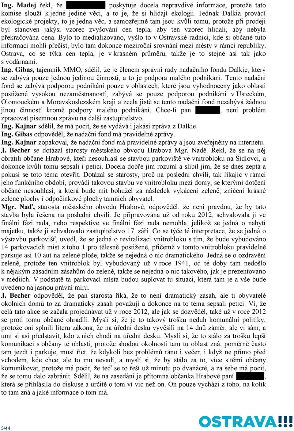 překračována cena. Bylo to medializováno, vyšlo to v Ostravské radnici, kde si občané tuto informaci mohli přečíst, bylo tam dokonce meziroční srovnání mezi městy v rámci republiky.