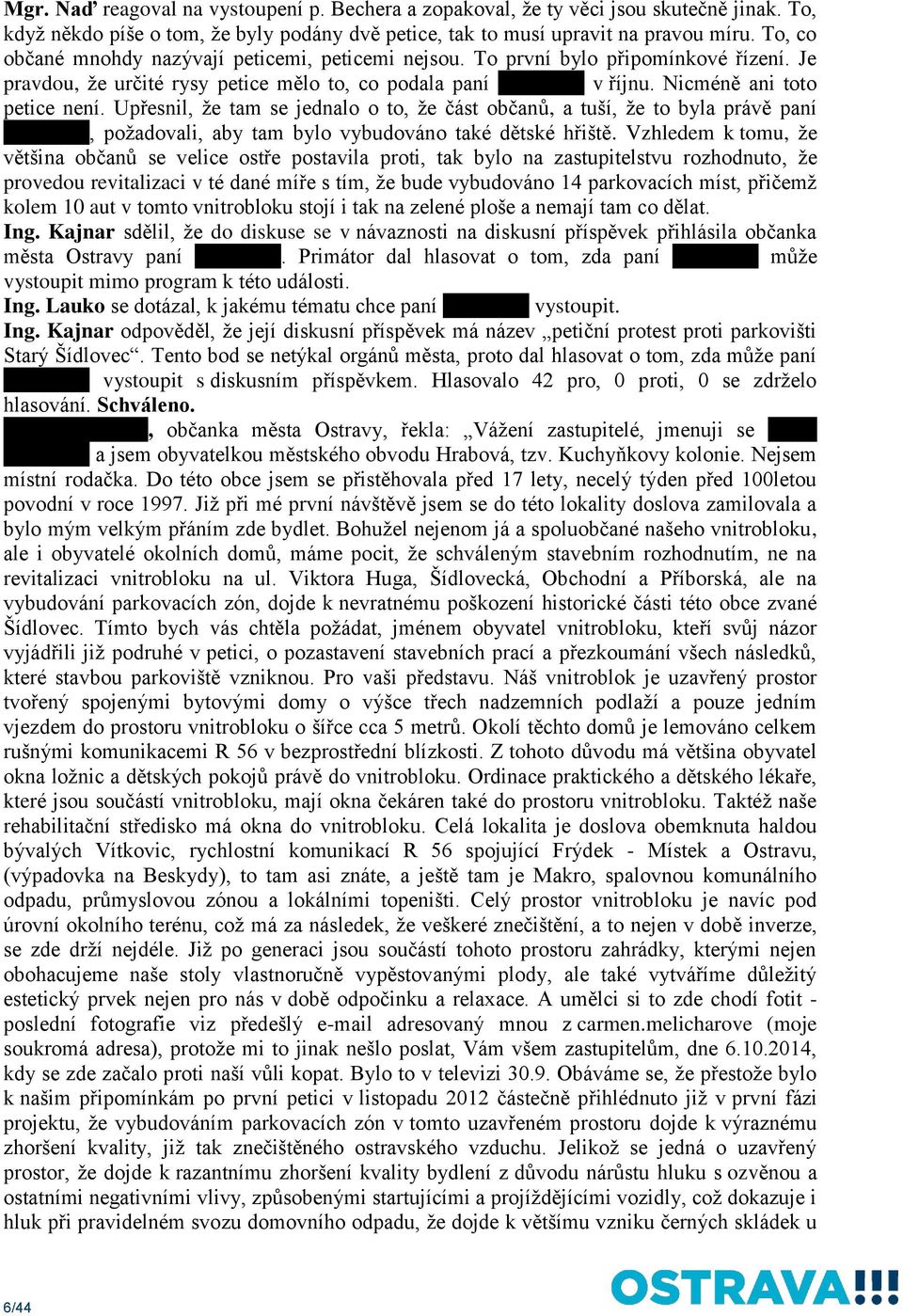 Upřesnil, že tam se jednalo o to, že část občanů, a tuší, že to byla právě paní Tomisová, požadovali, aby tam bylo vybudováno také dětské hřiště.