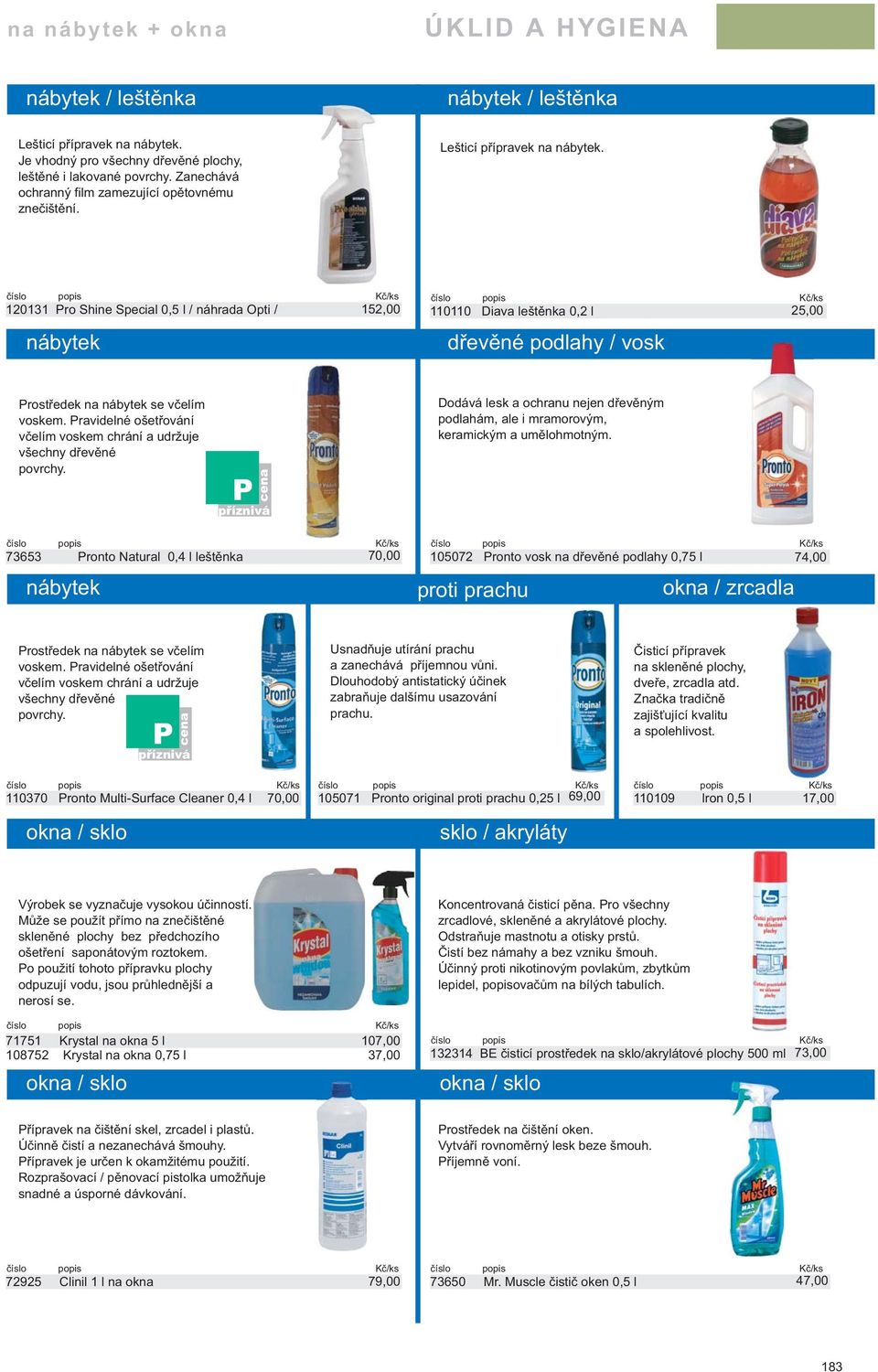 120131 Pro Shine Special 0,5 l / náhrada Opti / 152,00 nábytek 110110 Diava leštěnka 0,2 l 25,00 dřevěné podlahy / vosk Prostředek na nábytek se včelím voskem.