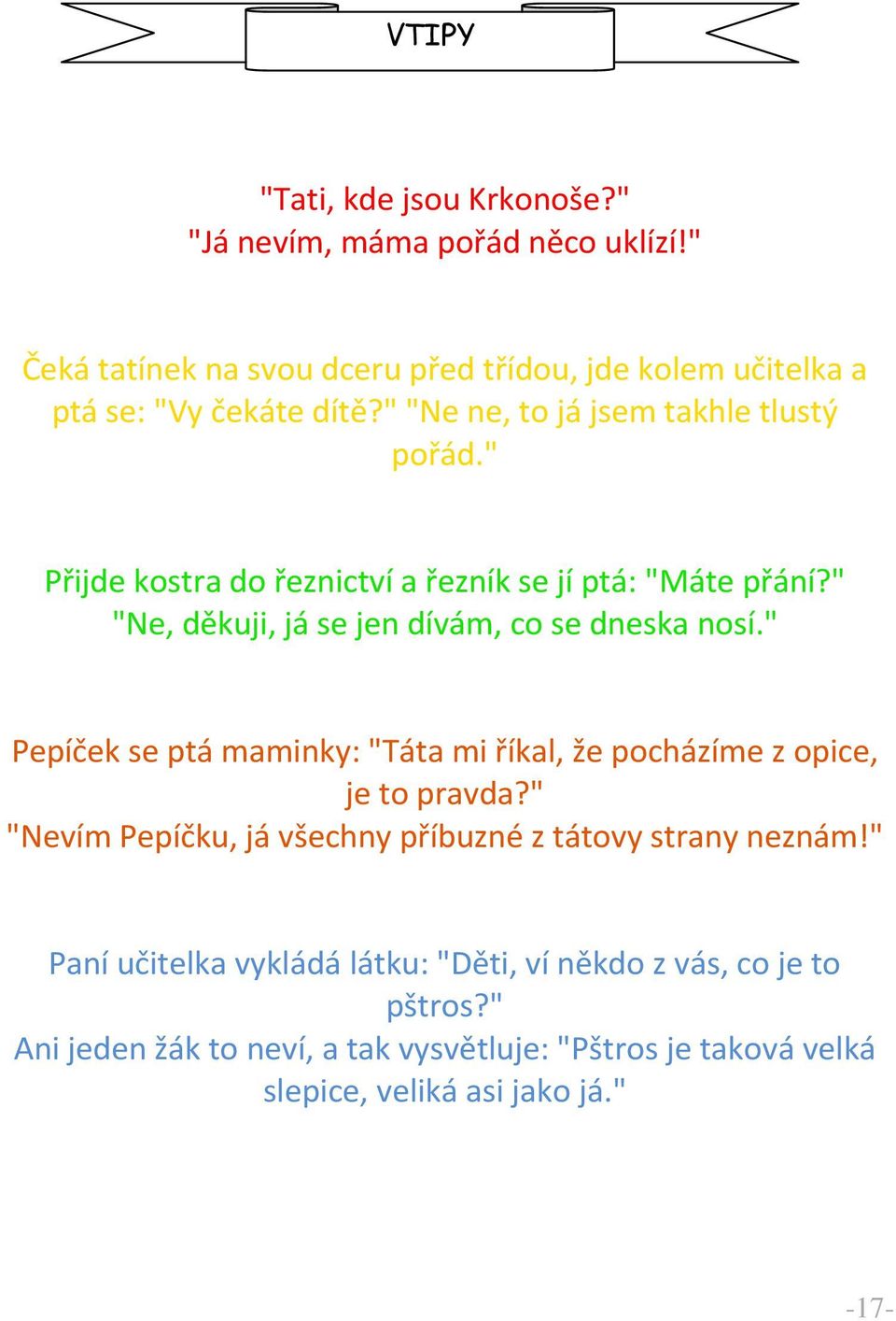 " Pepíček se ptá maminky: "Táta mi říkal, že pocházíme z opice, je to pravda?" "Nevím Pepíčku, já všechny příbuzné z tátovy strany neznám!