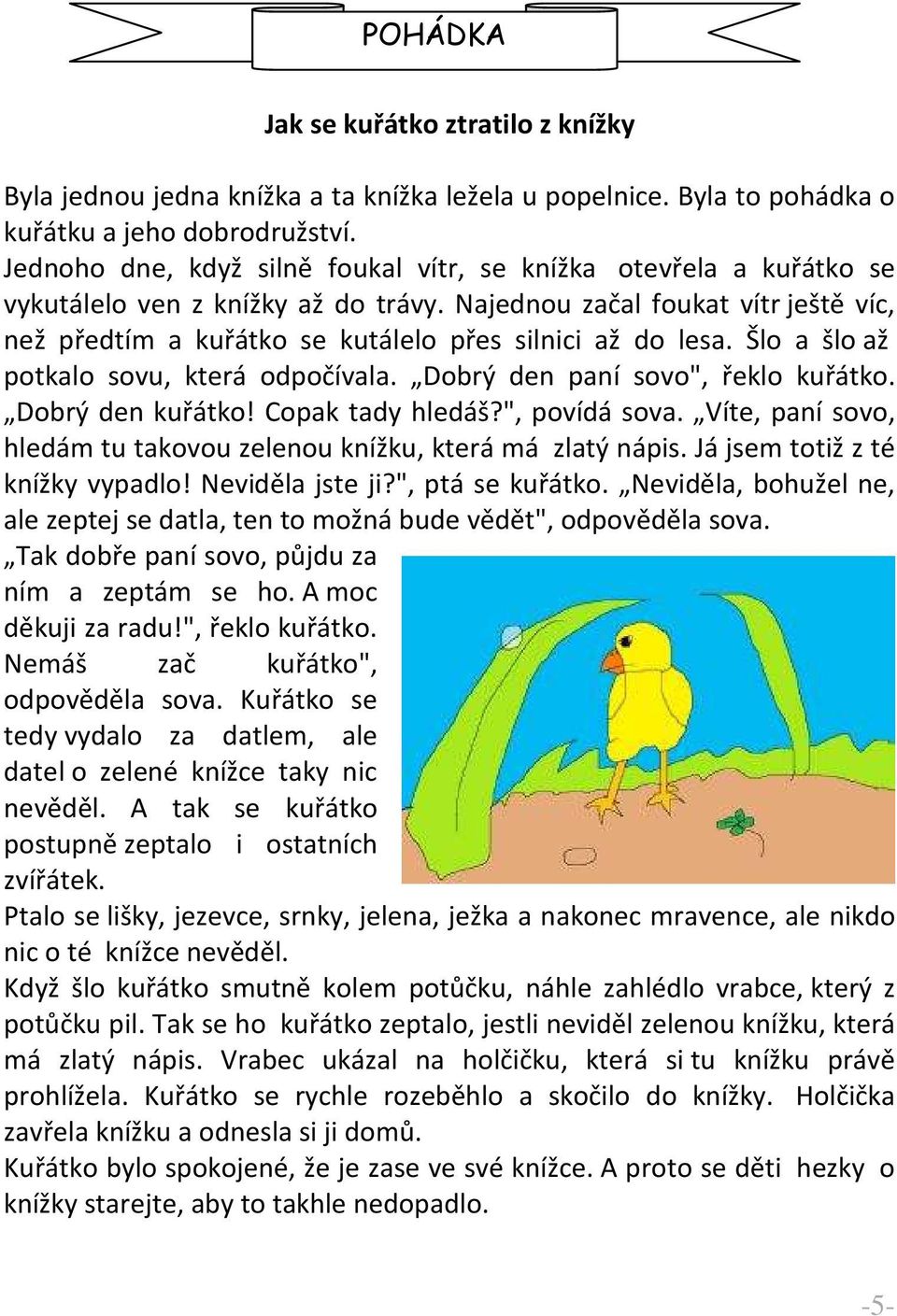 Najednou začal foukat vítr ještě víc, než předtím a kuřátko se kutálelo přes silnici až do lesa. Šlo a šlo až potkalo sovu, která odpočívala. Dobrý den paní sovo", řeklo kuřátko. Dobrý den kuřátko!