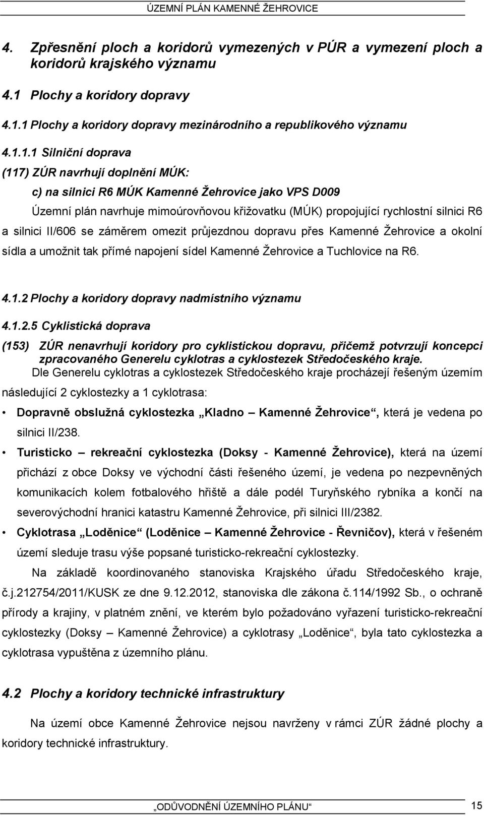 1 Plochy a koridory dopravy mezinárodního a republikového významu 4.1.1.1 Silniční doprava (117) ZÚR navrhují doplnění MÚK: c) na silnici R6 MÚK Kamenné Žehrovice jako VPS D009 Územní plán navrhuje