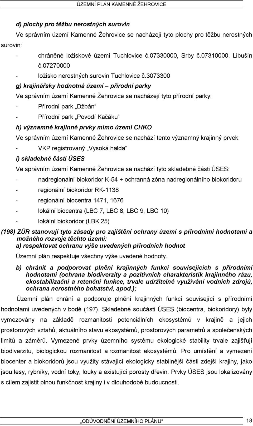 3073300 g) krajinářsky hodnotná území přírodní parky Ve správním území Kamenné Žehrovice se nacházejí tyto přírodní parky: - Přírodní park Džbán - Přírodní park Povodí Kačáku h) významné krajinné