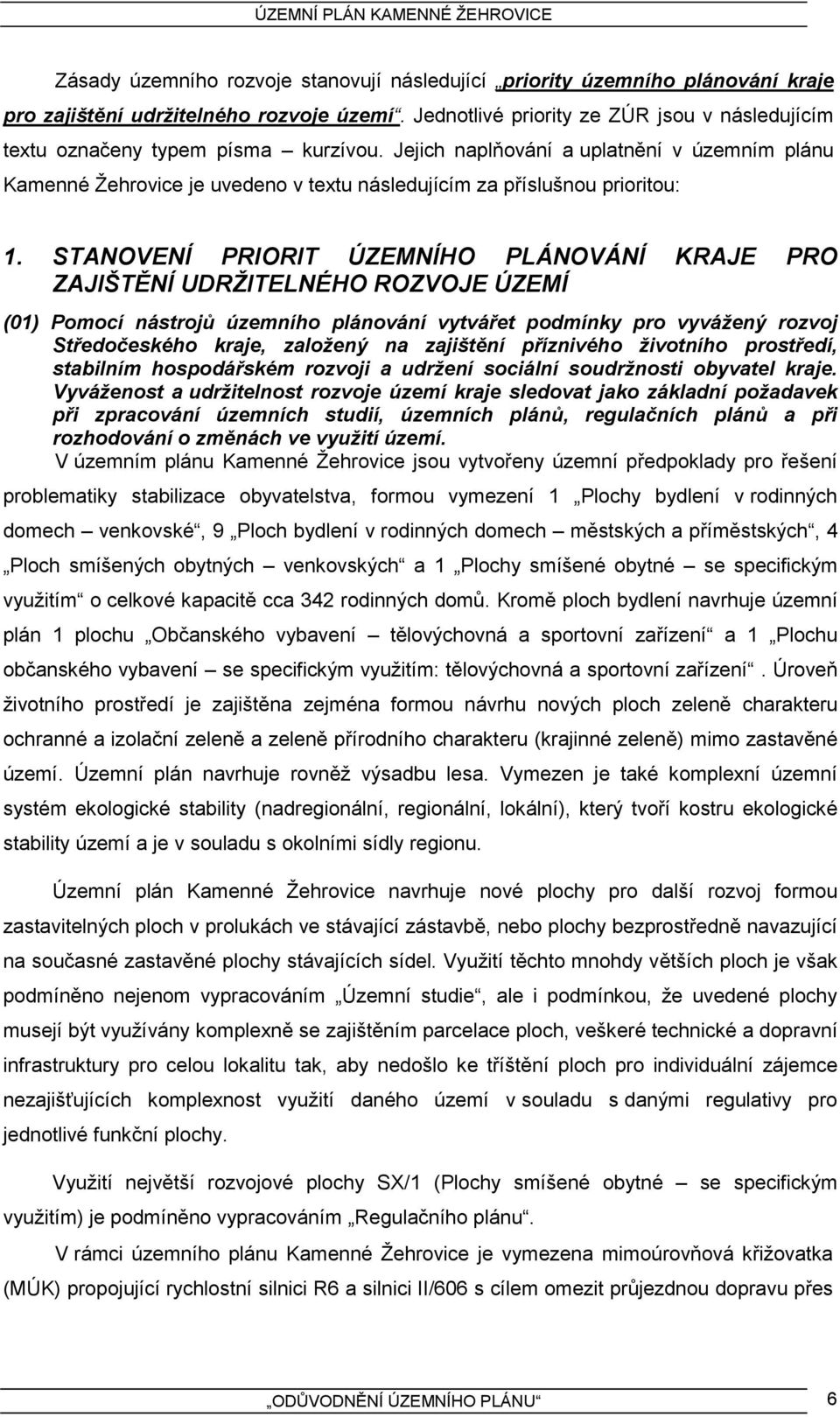 Jejich naplňování a uplatnění v územním plánu Kamenné Žehrovice je uvedeno v textu následujícím za příslušnou prioritou: 1.