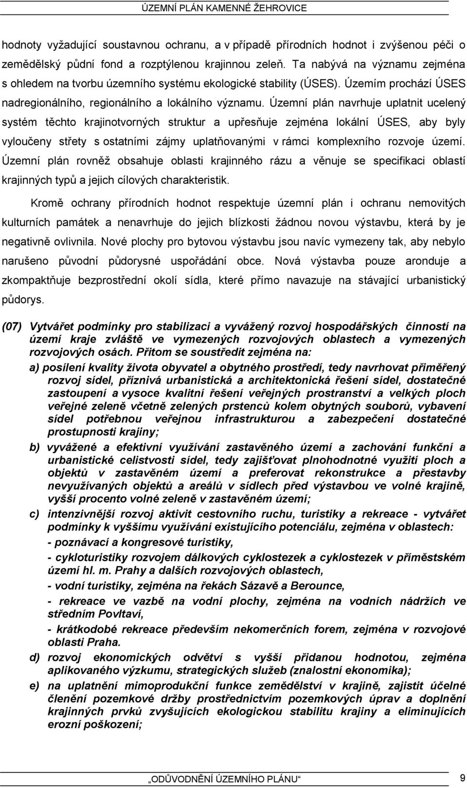 Územní plán navrhuje uplatnit ucelený systém těchto krajinotvorných struktur a upřesňuje zejména lokální ÚSES, aby byly vyloučeny střety s ostatními zájmy uplatňovanými v rámci komplexního rozvoje