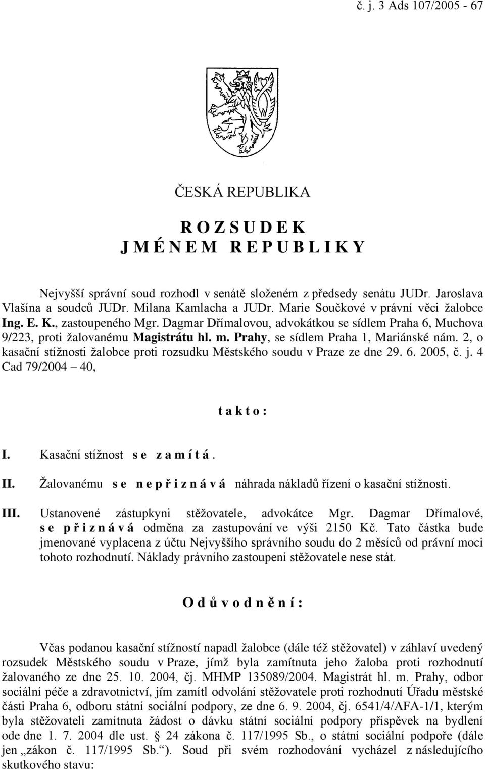 Prahy, se sídlem Praha 1, Mariánské nám. 2, o kasační stížnosti žalobce proti rozsudku Městského soudu v Praze ze dne 29. 6. 2005, č. j. 4 Cad 79/2004 40, t a k t o : I.