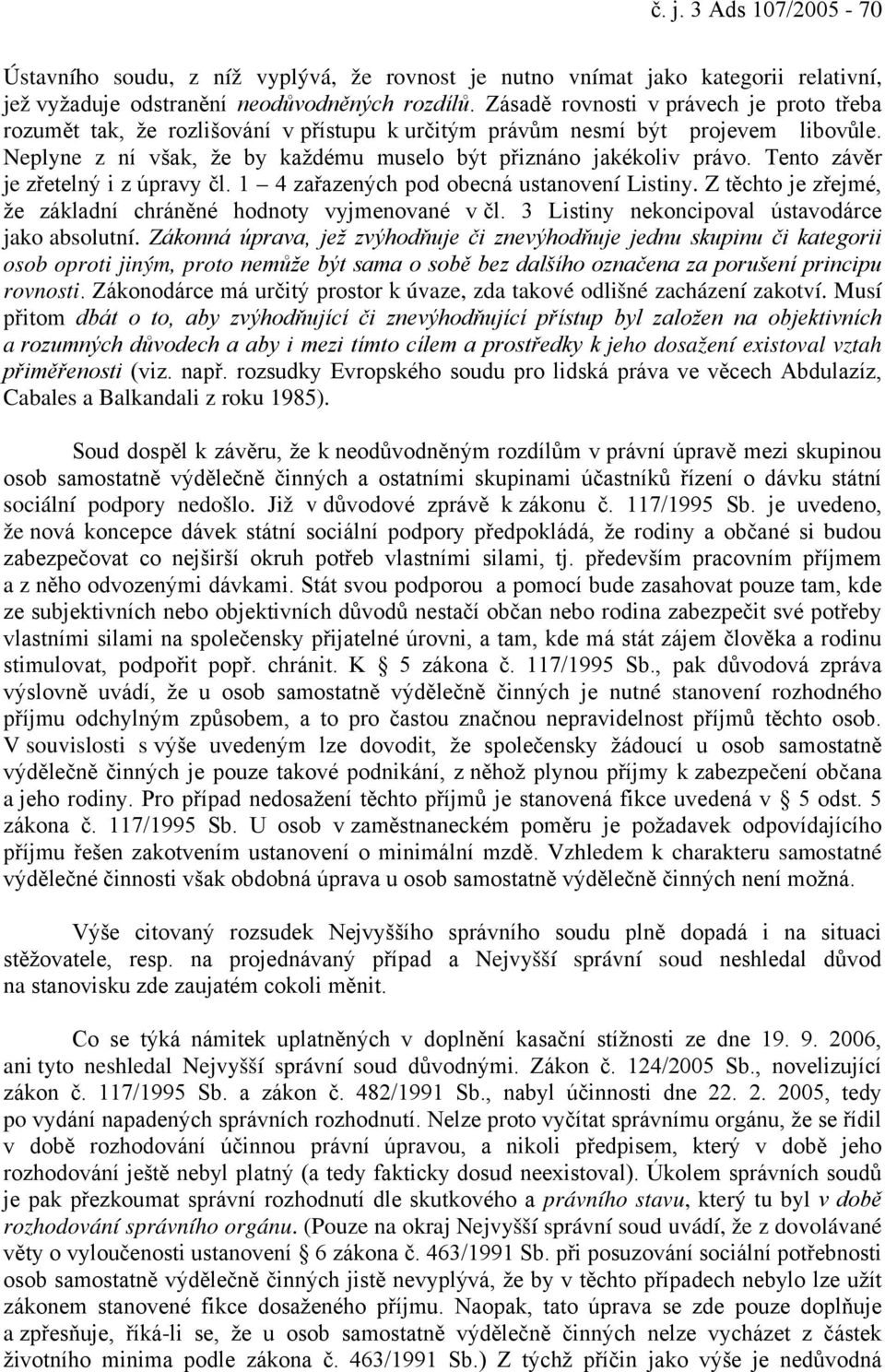 Tento závěr je zřetelný i z úpravy čl. 1 4 zařazených pod obecná ustanovení Listiny. Z těchto je zřejmé, že základní chráněné hodnoty vyjmenované v čl.