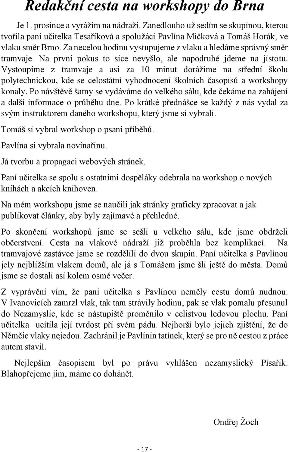 Za necelou hodinu vystupujeme z vlaku a hledáme správný směr tramvaje. Na první pokus to sice nevyšlo, ale napodruhé jdeme na jistotu.