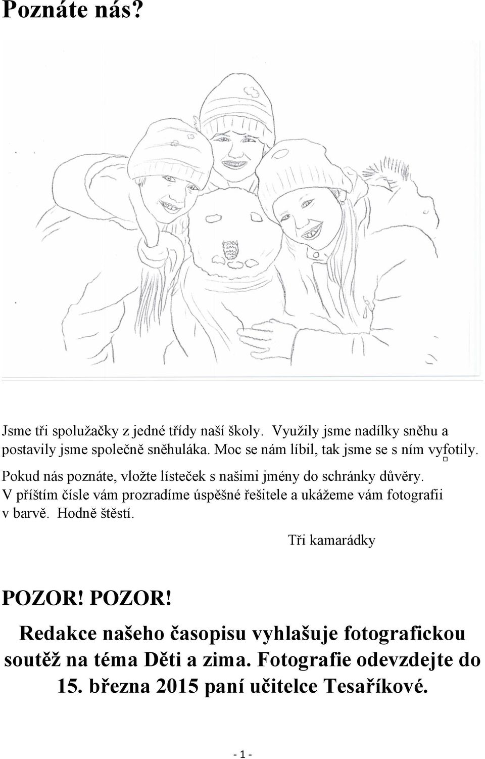 V příštím čísle vám prozradíme úspěšné řešitele a ukážeme vám fotografii v barvě. Hodně štěstí. Tři kamarádky POZOR!