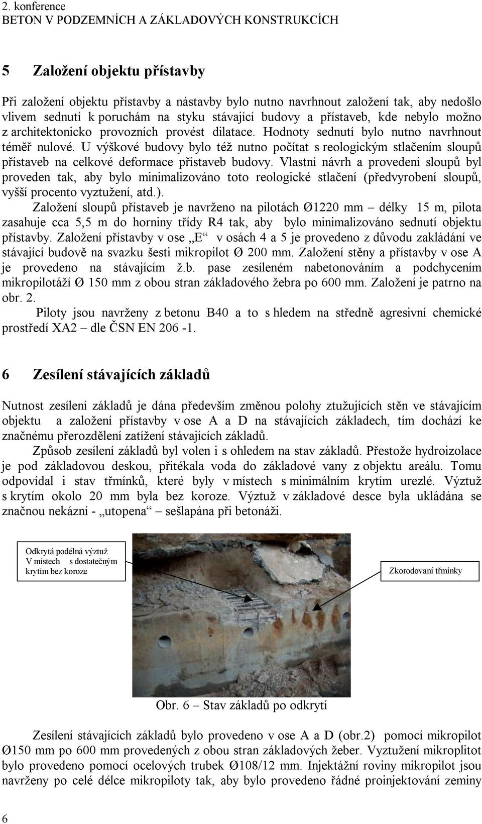 U výškové budovy bylo též nutno počítat s reologickým stlačením sloupů přístaveb na celkové deformace přístaveb budovy.