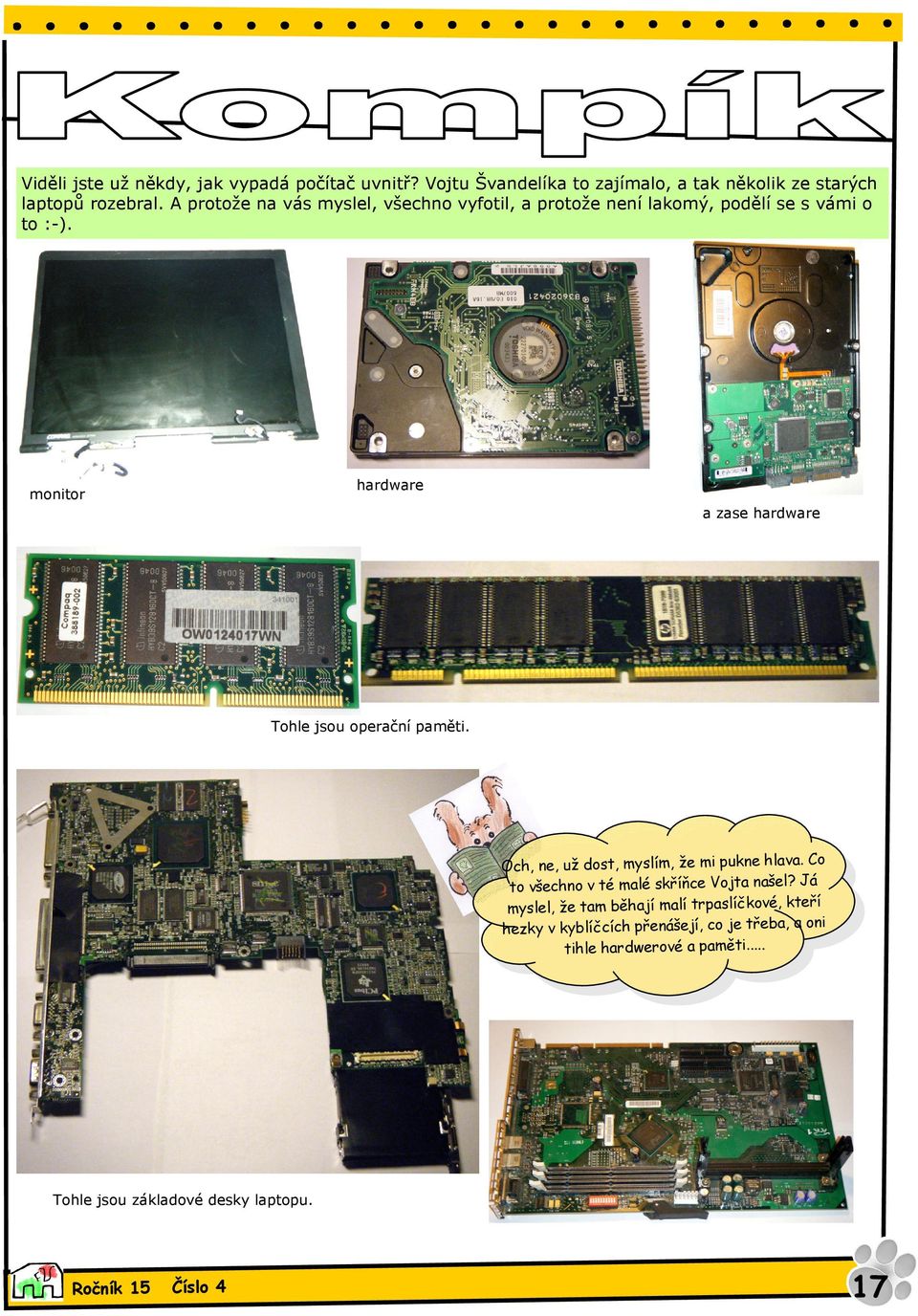 monitor hardware a zase hardware Tohle jsou operační paměti. Och, ne, už dost, myslím, že mi pukne hlava.