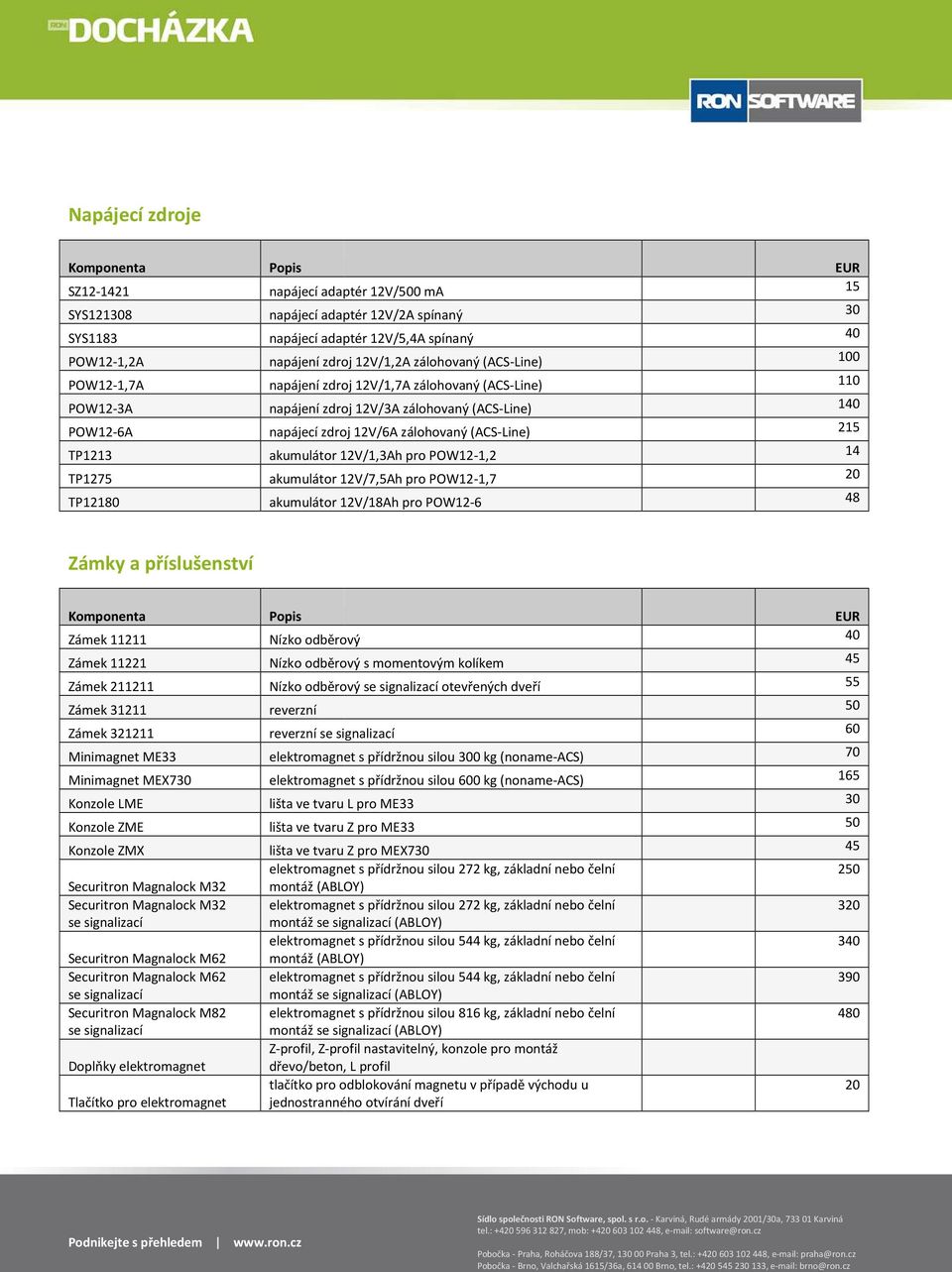 POW12-1,2 TP1275 akumulátor 12V/7,5Ah pro POW12-1,7 TP12180 akumulátor 12V/18Ah pro POW12-6 15 30 100 110 215 14 20 48 Zámky a příslušenství Zámek 11211 Zámek 11221 Zámek 211211 Zámek 31211 Zámek