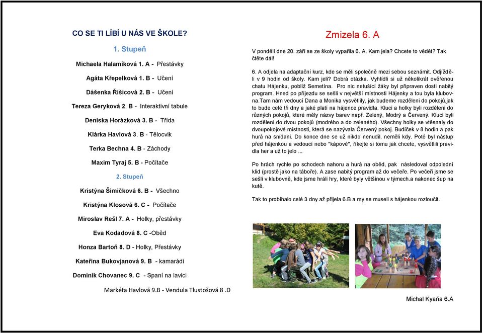 září se ze škly vypařila 6. A. Kam jela? Chcete t vědět? Tak čtěte dál! 6. A djela na adaptační kurz, kde se měli splečně mezi sebu seznámit. Odjížděli v 9 hdin d škly. Kam jeli? Dbrá tázka.