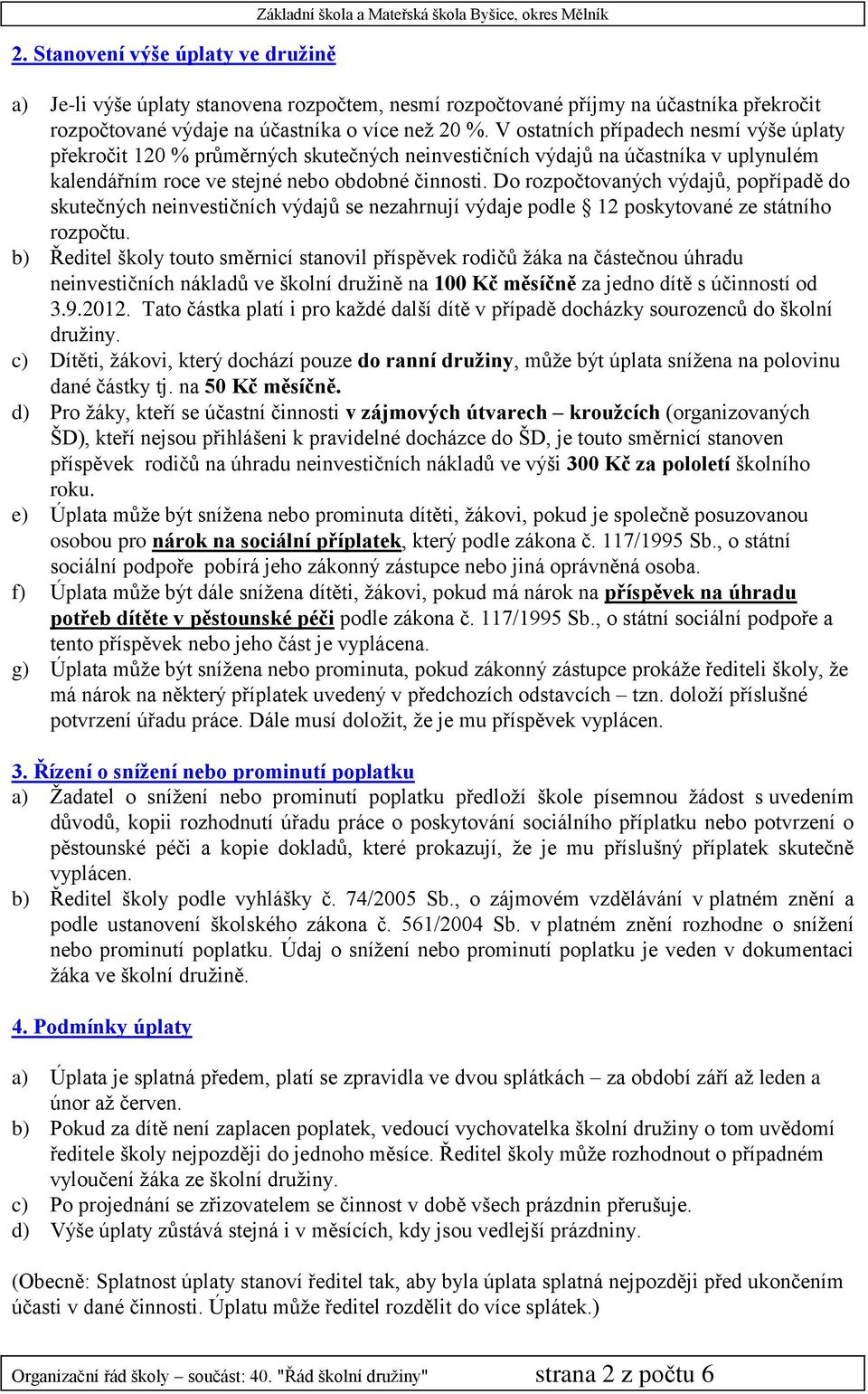 V ostatních případech nesmí výše úplaty překročit 120 % průměrných skutečných neinvestičních výdajů na účastníka v uplynulém kalendářním roce ve stejné nebo obdobné činnosti.