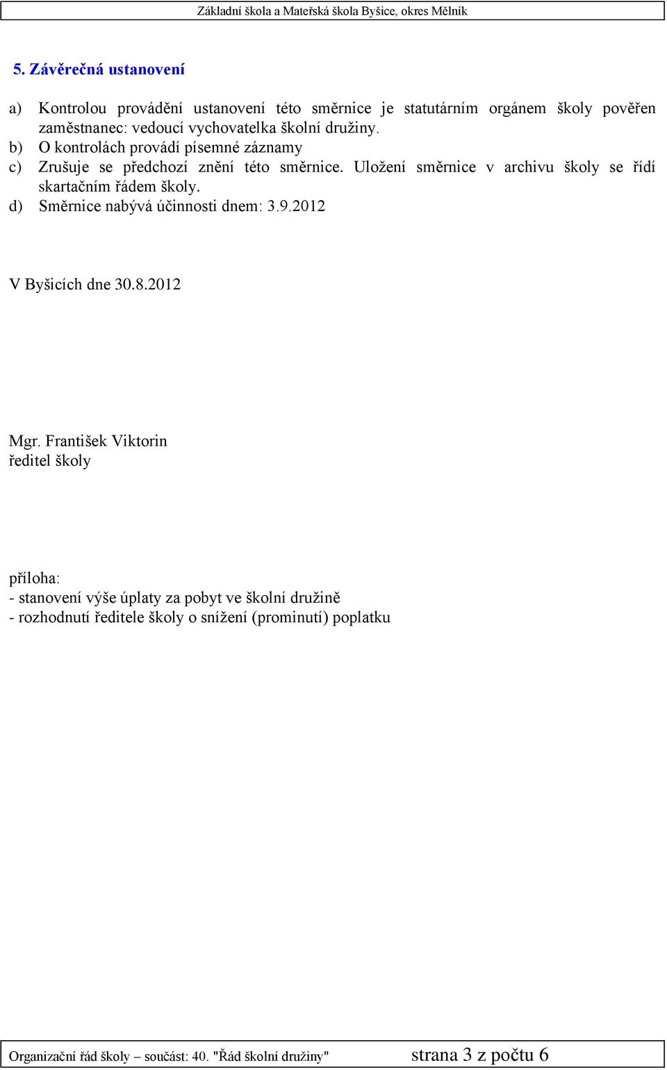 Uložení směrnice v archivu školy se řídí skartačním řádem školy. d) Směrnice nabývá účinnosti dnem: 3.9.2012 V Byšicích dne 30.8.2012 Mgr.
