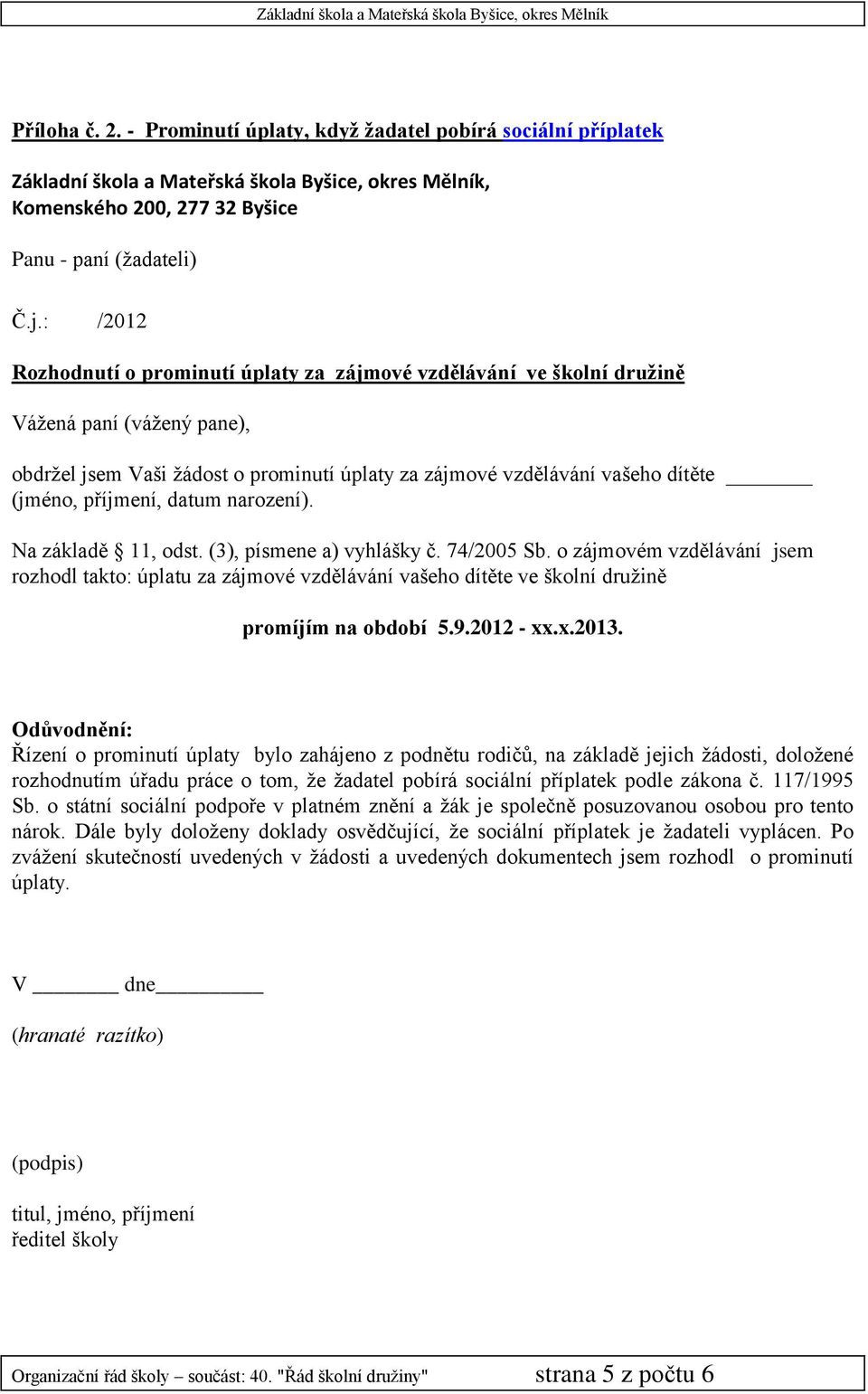 příjmení, datum narození). Na základě 11, odst. (3), písmene a) vyhlášky č. 74/2005 Sb.